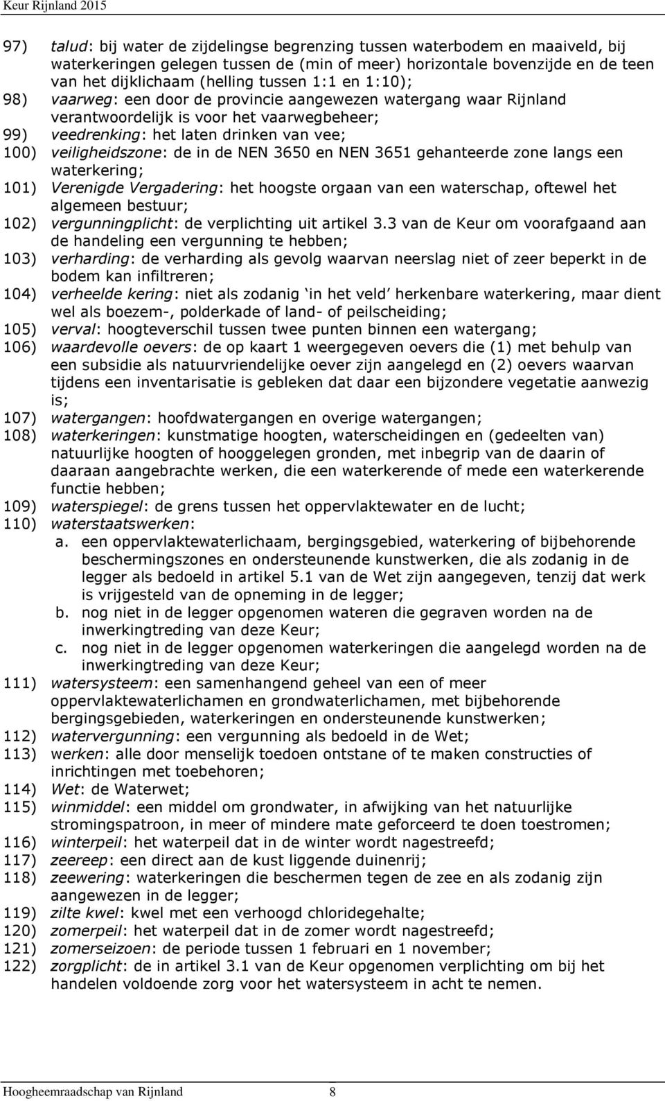 de NEN 3650 en NEN 3651 gehanteerde zone langs een waterkering; 101) Verenigde Vergadering: het hoogste orgaan van een waterschap, oftewel het algemeen bestuur; 102) vergunningplicht: de verplichting