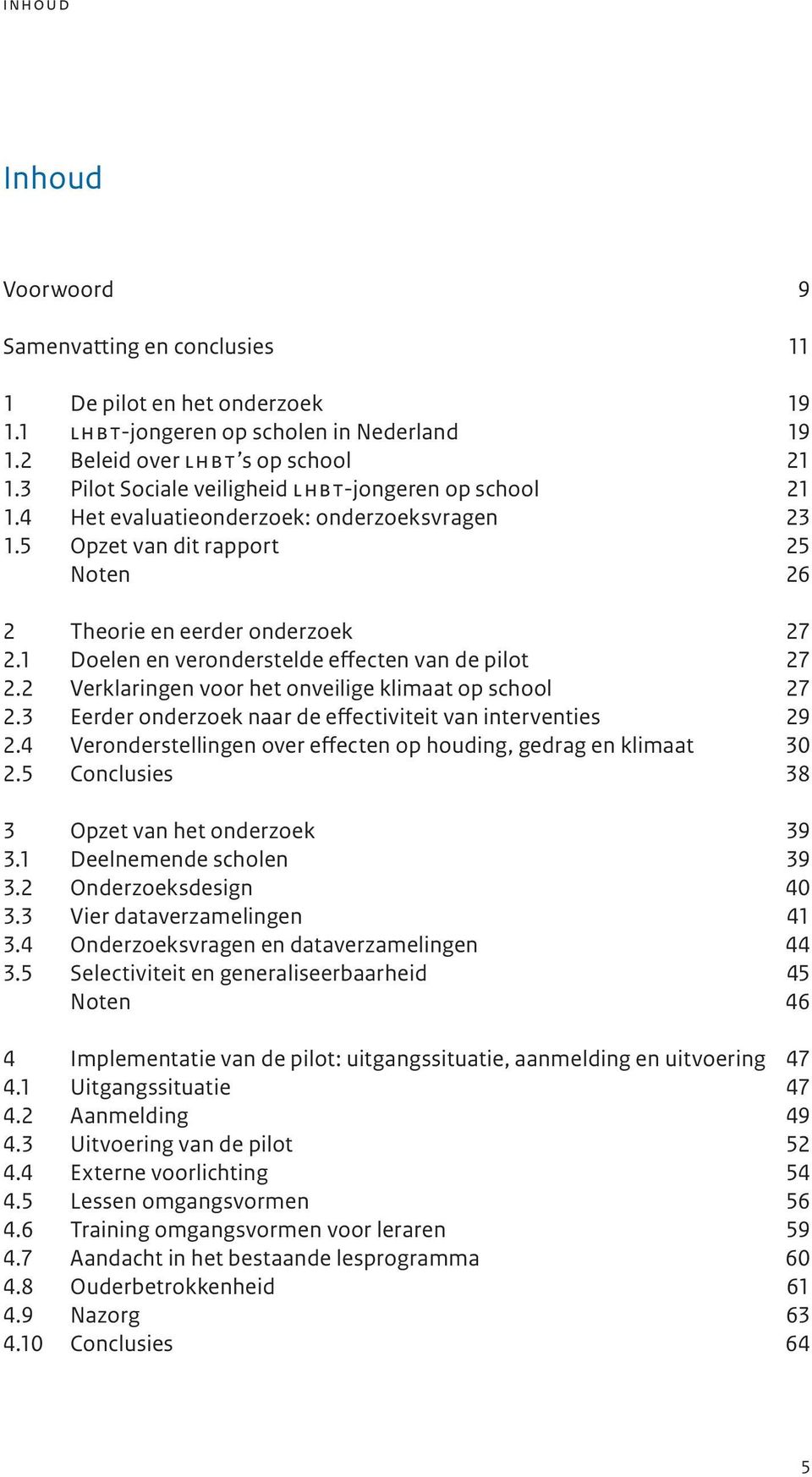 1 Doelen en veronderstelde effecten van de pilot 27 2.2 Verklaringen voor het onveilige klimaat op school 27 2.3 Eerder onderzoek naar de effectiviteit van interventies 29 2.