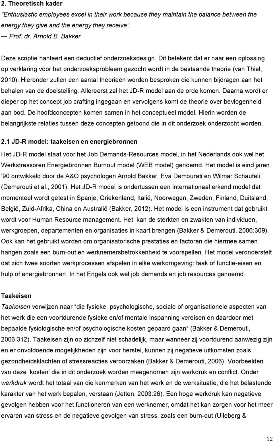 Hieronder zullen een aantal theorieën worden besproken die kunnen bijdragen aan het behalen van de doelstelling. Allereerst zal het JD-R model aan de orde komen.