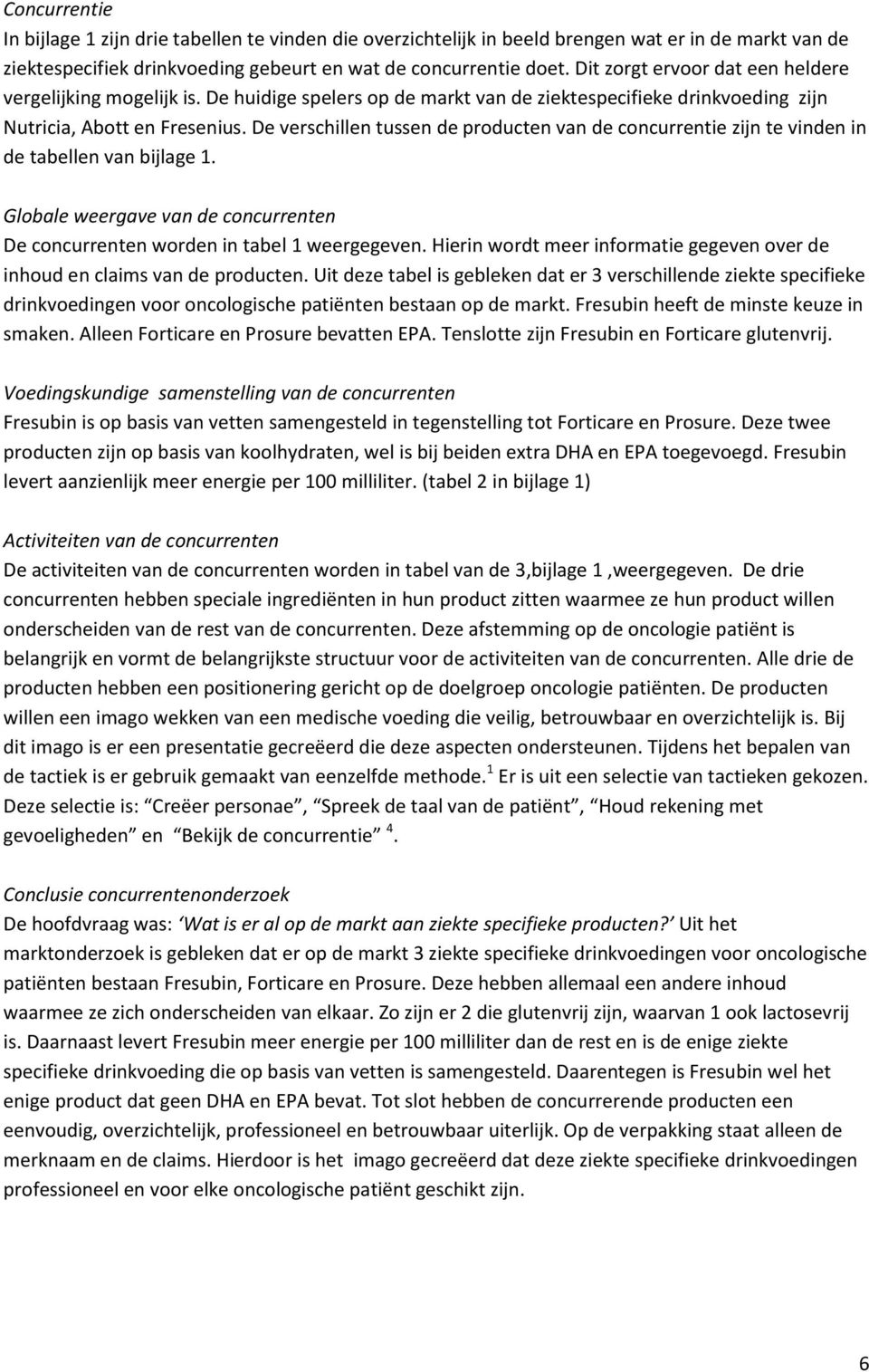 De verschillen tussen de producten van de concurrentie zijn te vinden in de tabellen van bijlage 1. Globale weergave van de concurrenten De concurrenten worden in tabel 1 weergegeven.