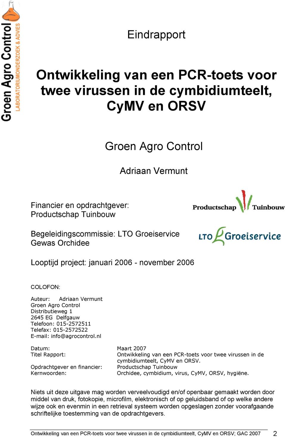 015-2572511 Telefax: 015-2572522 E-mail: info@agrocontrol.nl Datum: Maart 2007 Titel Rapport: Ontwikkeling van een PCR-toets voor twee virussen in de cymbidiumteelt, CyMV en ORSV.
