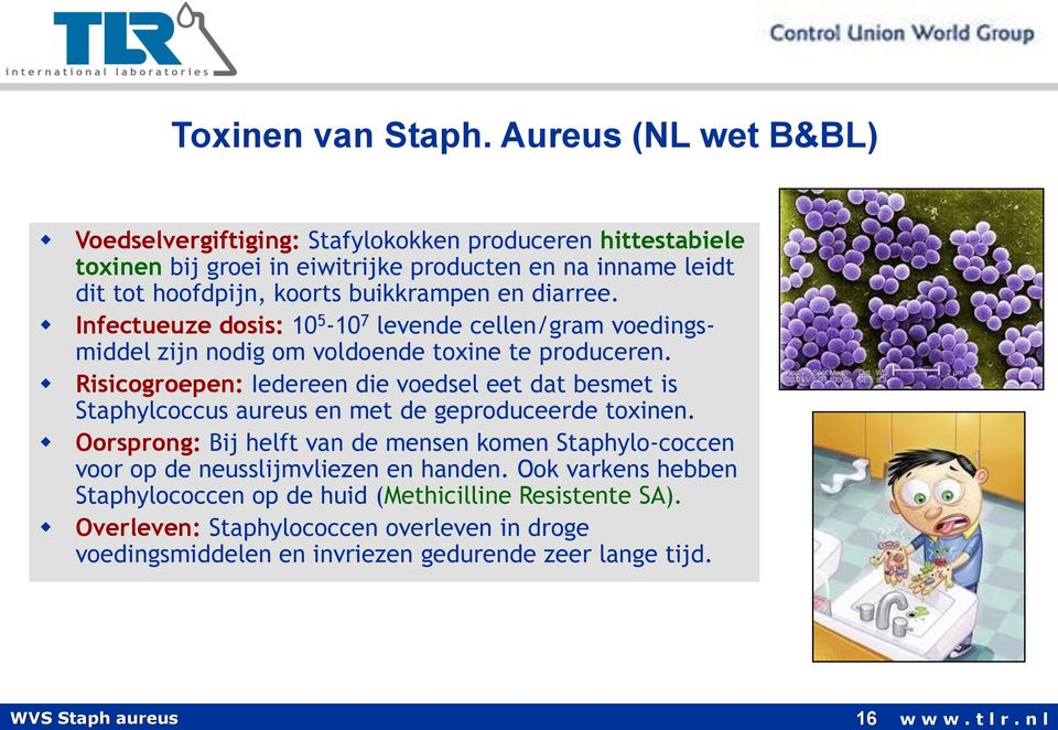 en diarree. Infectueuze dosis: 10 5-10 7 levende cellen/gram voedingsmiddel zijn nodig om voldoende toxine te produceren.