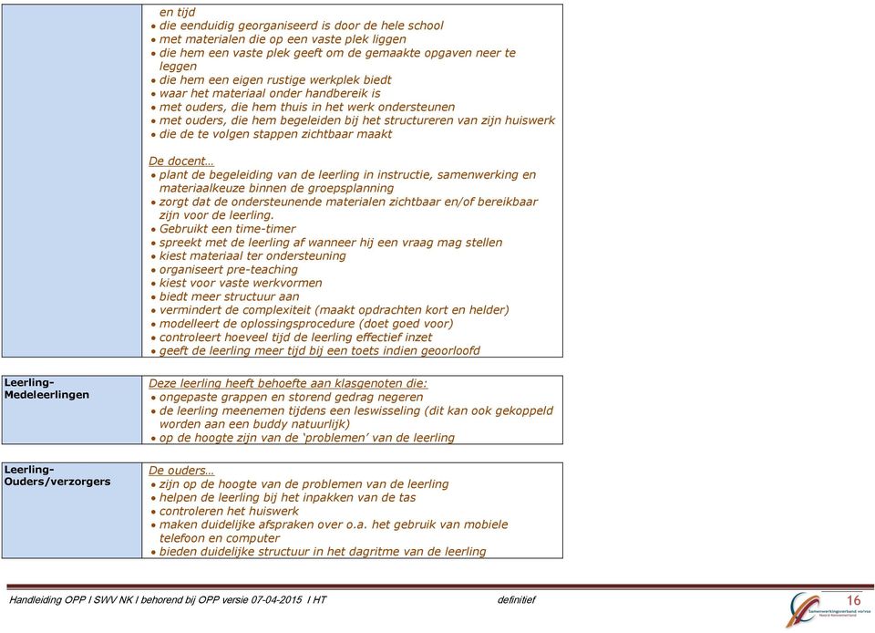 zichtbaar maakt De docent plant de begeleiding van de leerling in instructie, samenwerking en materiaalkeuze binnen de groepsplanning zorgt dat de ondersteunende materialen zichtbaar en/of bereikbaar