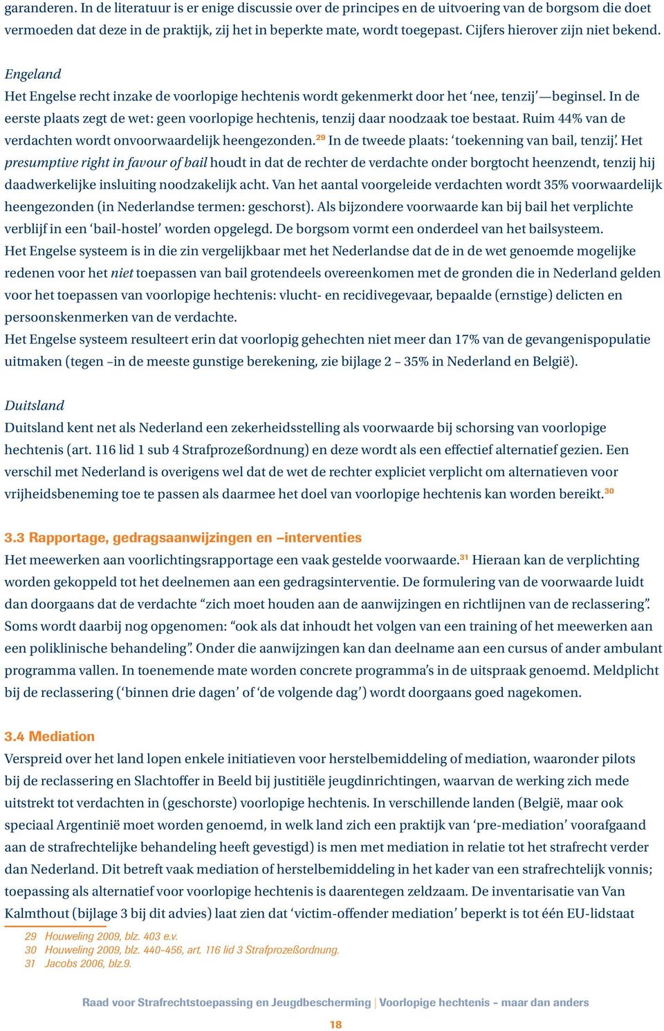 In de eerste plaats zegt de wet: geen voorlopige hechtenis, tenzij daar noodzaak toe bestaat. Ruim 44% van de verdachten wordt onvoorwaardelijk heengezonden.