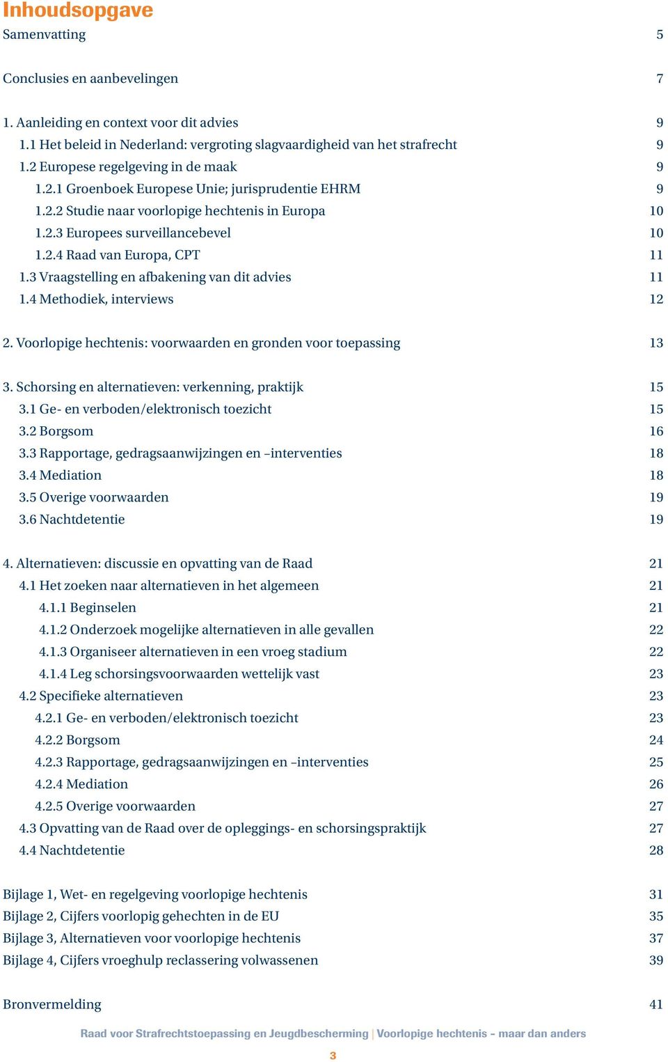 3 Vraagstelling en afbakening van dit advies 11 1.4 Methodiek, interviews 12 2. Voorlopige hechtenis: voorwaarden en gronden voor toepassing 13 3.