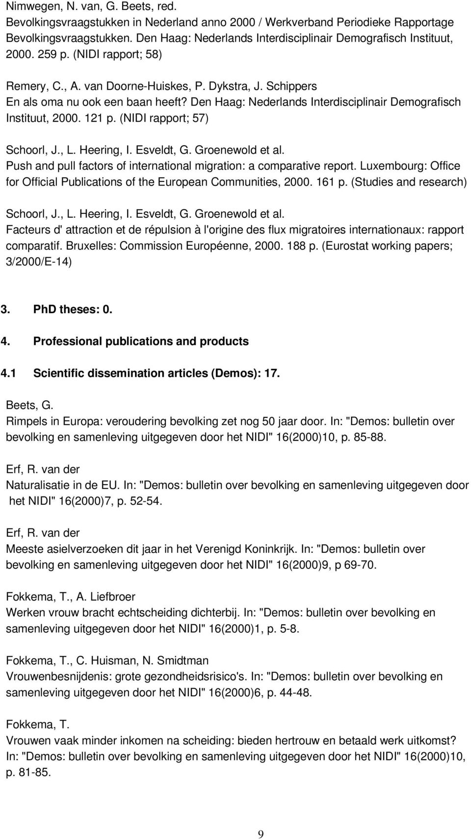 Den Haag: Nederlands Interdisciplinair Demografisch Instituut, 2000. 121 p. ( rapport; 57) Schoorl, J., L. Heering, I. Esveldt, G. Groenewold et al.