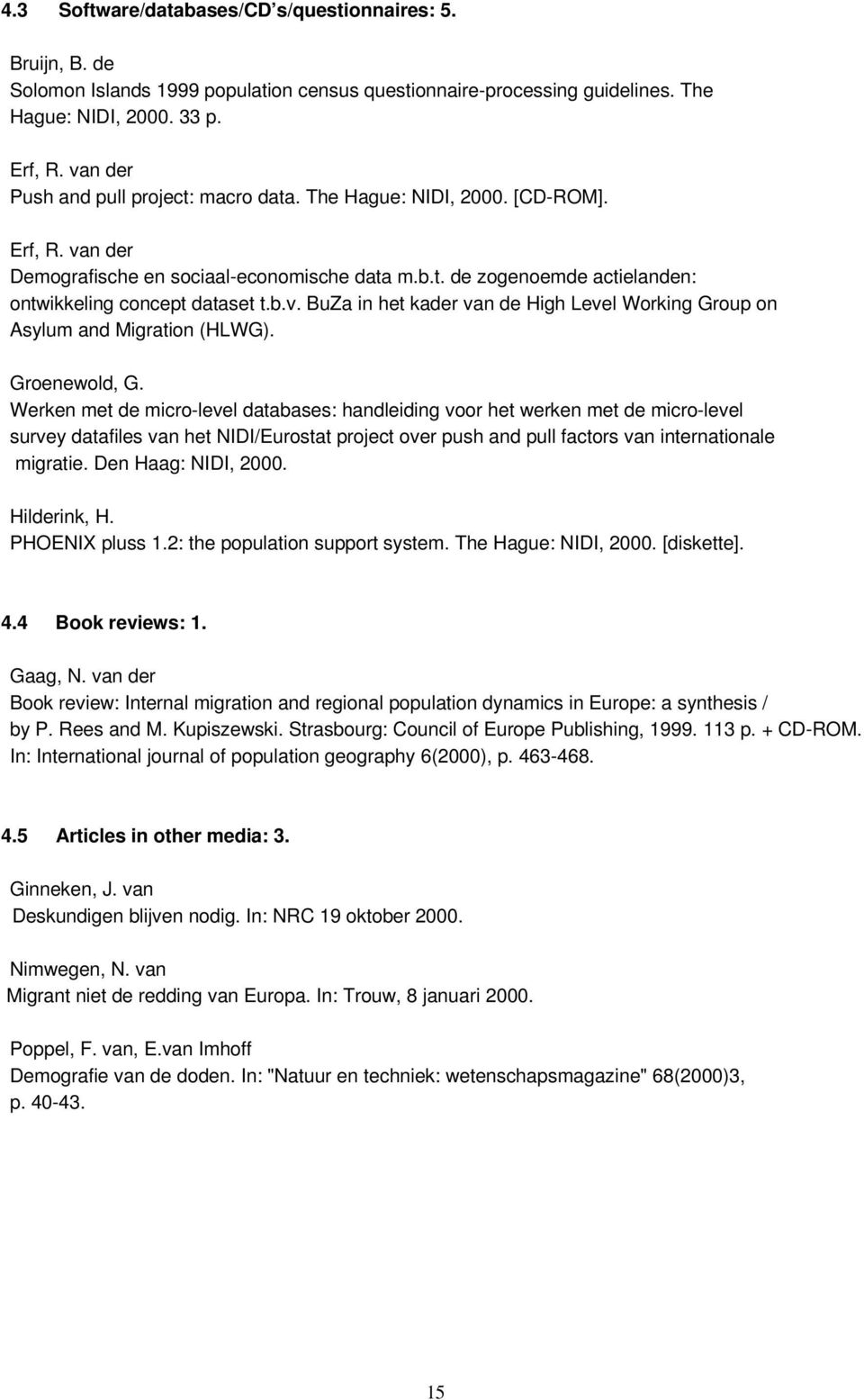 Groenewold, G. Werken met de micro-level databases: handleiding voor het werken met de micro-level survey datafiles van het /Eurostat project over push and pull factors van internationale migratie.