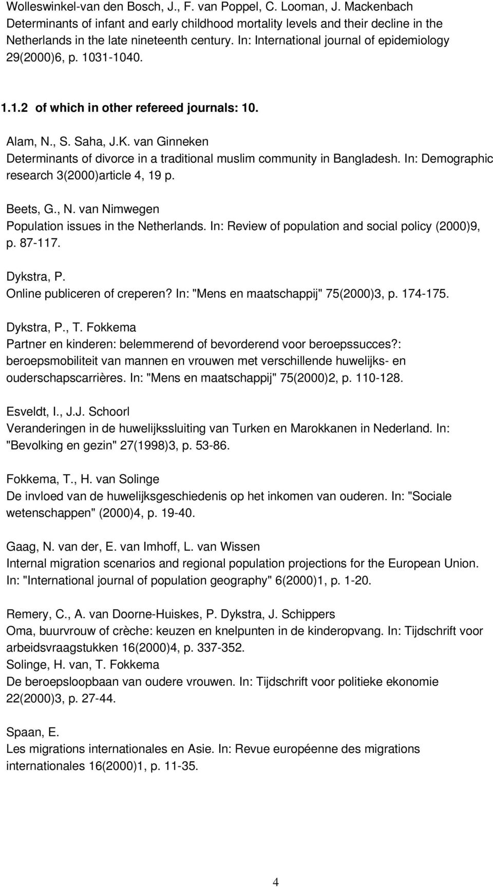 van Ginneken Determinants of divorce in a traditional muslim community in Bangladesh. In: Demographic research 3(2000)article 4, 19 p. Beets, G., N. van Nimwegen Population issues in the Netherlands.