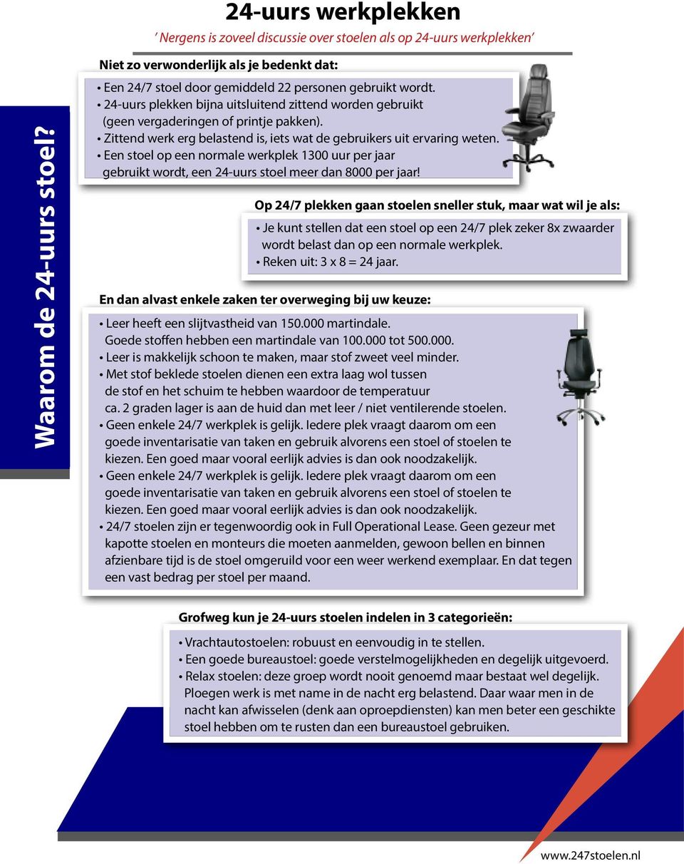 Zittend werk erg belastend is, iets wat de gebruikers uit ervaring weten. Een stoel op een normale werkplek 1300 uur per jaar gebruikt wordt, een 24-uurs stoel meer dan 8000 per jaar!