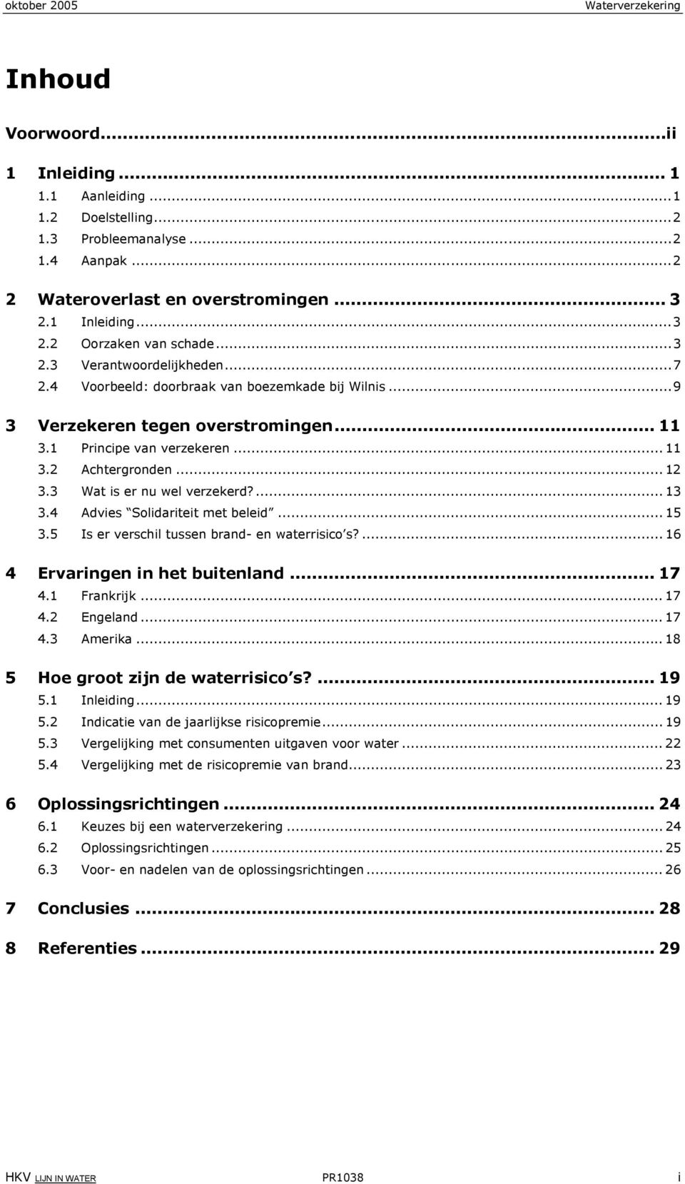 3 Wat is er nu wel verzekerd?... 13 3.4 Advies Solidariteit met beleid... 15 3.5 Is er verschil tussen brand- en waterrisico s?... 16 4 Ervaringen in het buitenland... 17 4.1 Frankrijk... 17 4.2 Engeland.