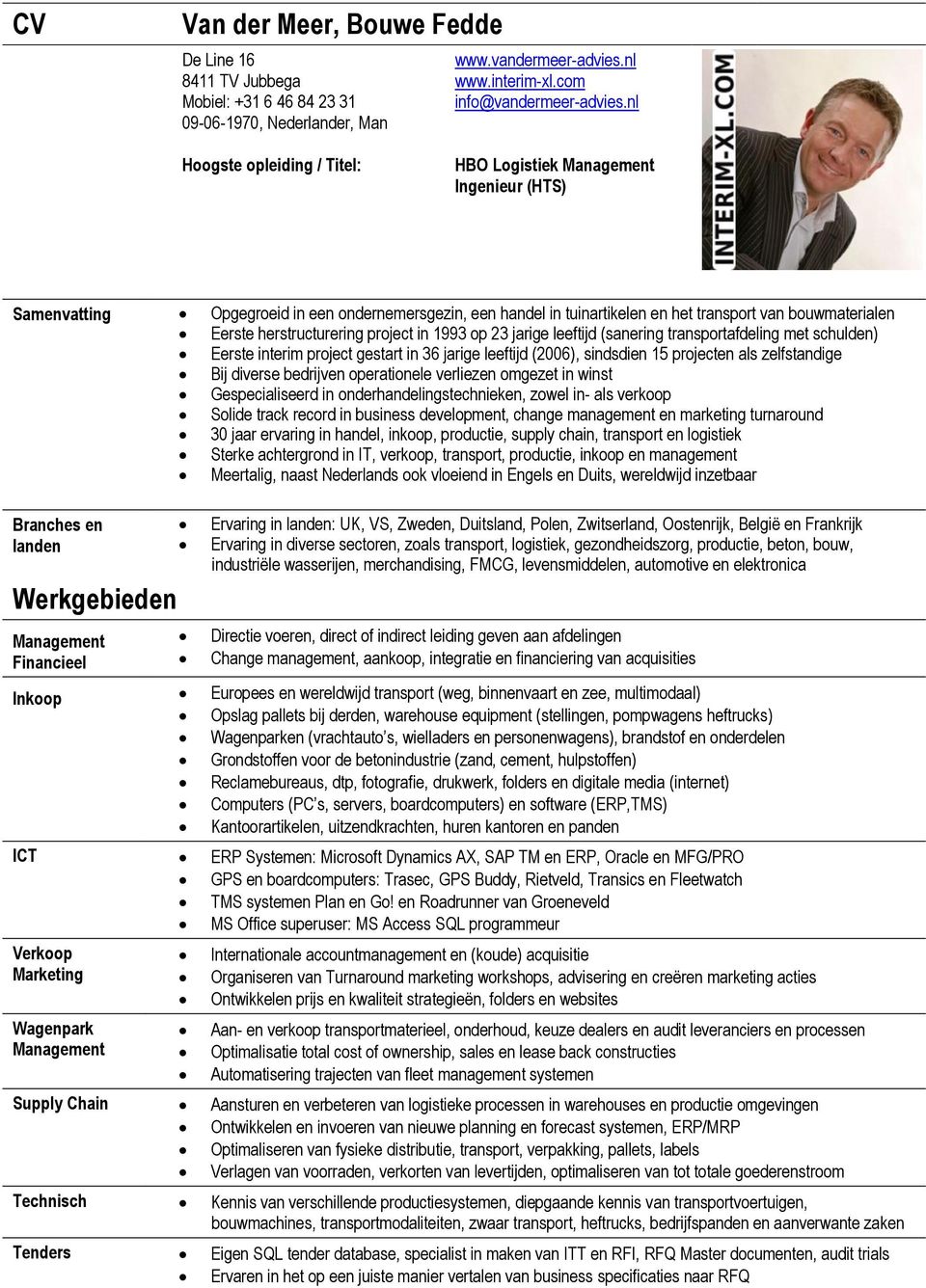 herstructurering project in 1993 op 23 jarige leeftijd (sanering transportafdeling met schulden) Eerste interim project gestart in 36 jarige leeftijd (2006), sindsdien 15 projecten als zelfstandige