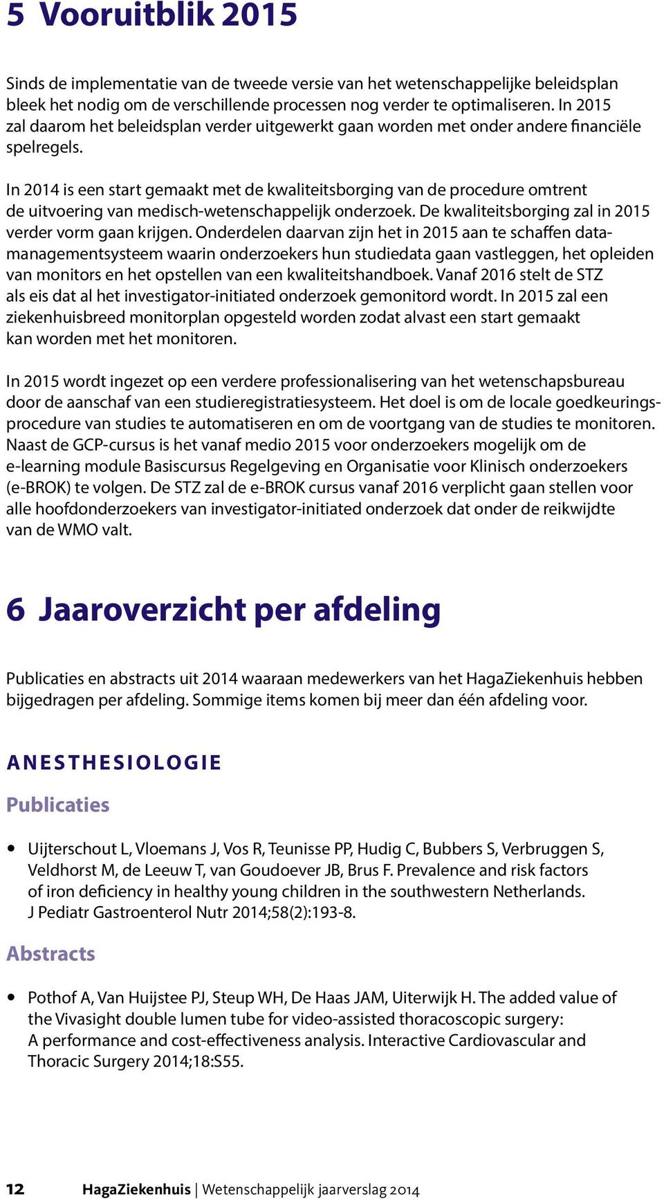 In 2014 is een start gemaakt met de kwaliteitsborging van de procedure omtrent de uitvoering van medisch-wetenschappelijk onderzoek. De kwaliteitsborging zal in 2015 verder vorm gaan krijgen.