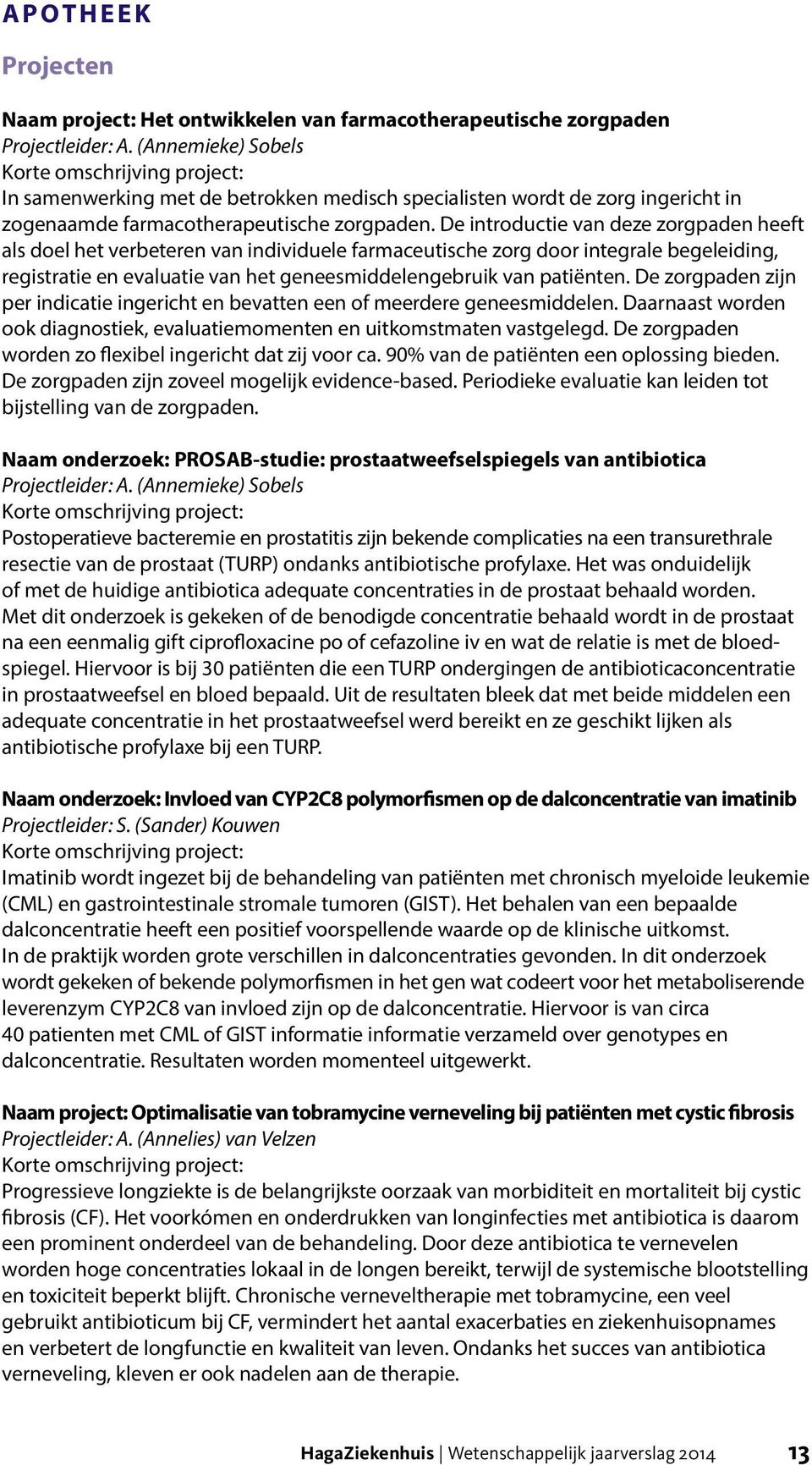 De introductie van deze zorgpaden heeft als doel het verbeteren van individuele farmaceutische zorg door integrale begeleiding, registratie en evaluatie van het geneesmiddelengebruik van patiënten.