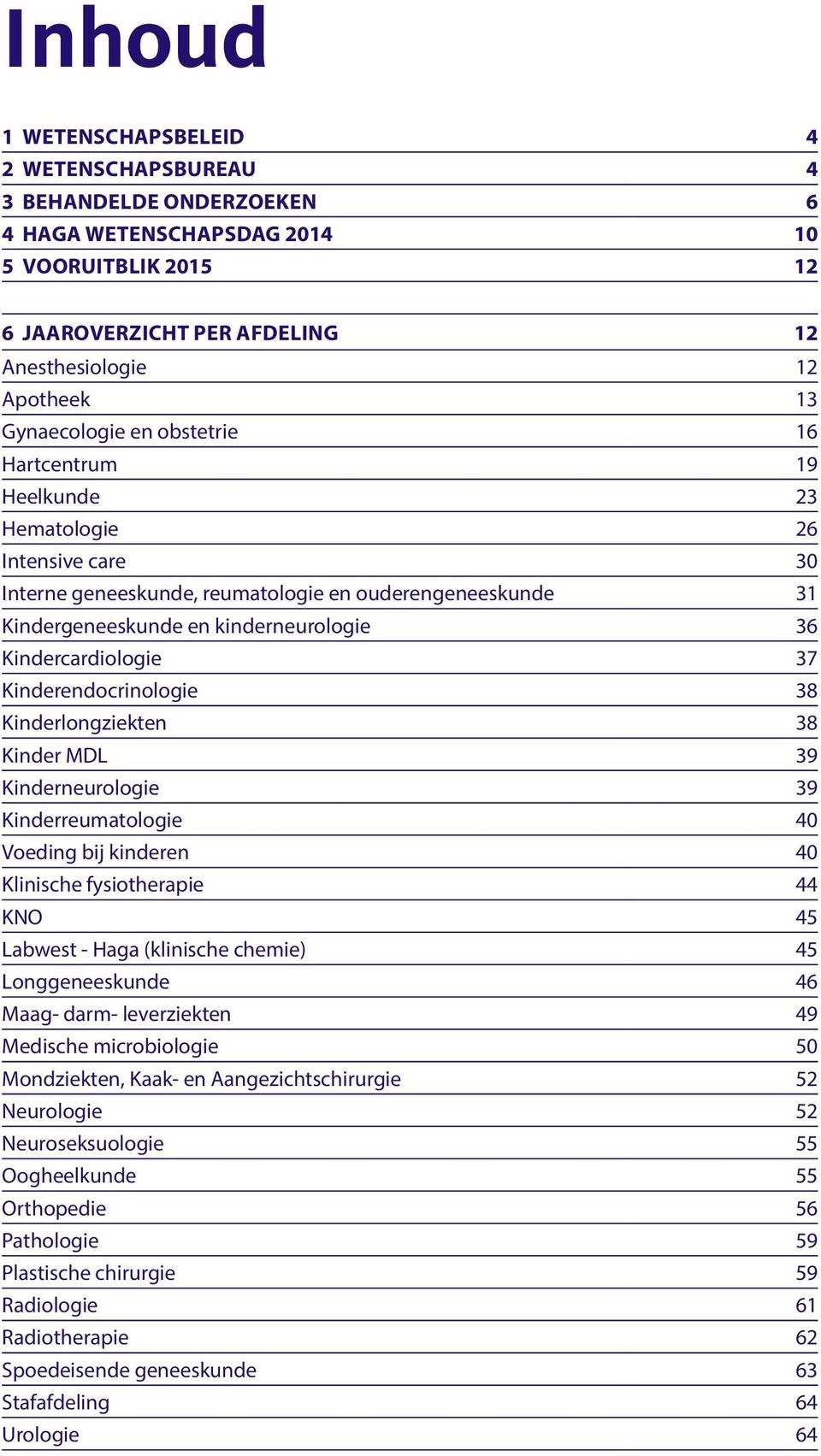 Kindercardiologie 37 Kinderendocrinologie 38 Kinderlongziekten 38 Kinder MDL 39 Kinderneurologie 39 Kinderreumatologie 40 Voeding bij kinderen 40 Klinische fysiotherapie 44 KNO 45 Labwest - Haga