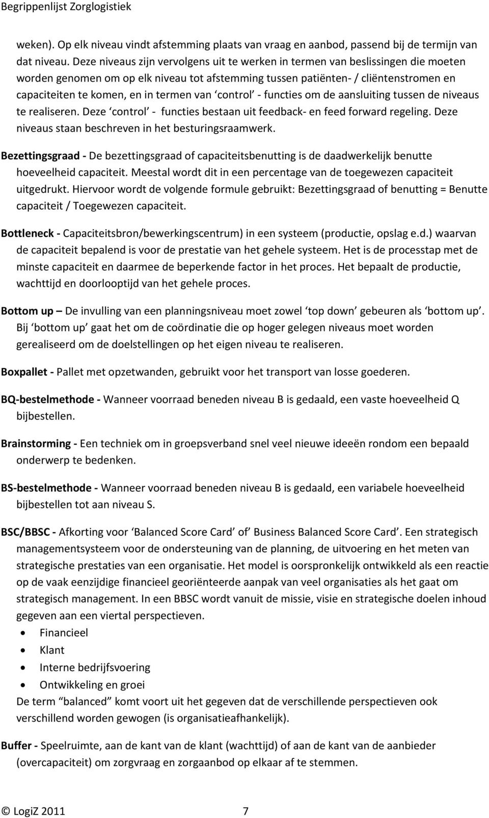 termen van control functies om de aansluiting tussen de niveaus te realiseren. Deze control functies bestaan uit feedback en feed forward regeling.