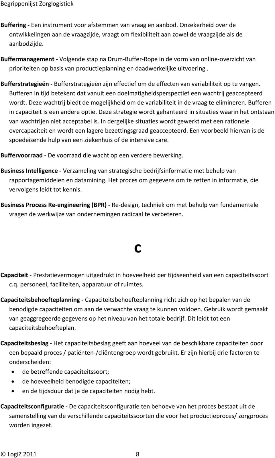 Bufferstrategieën Bufferstrategieën zijn effectief om de effecten van variabiliteit op te vangen. Bufferen in tijd betekent dat vanuit een doelmatigheidsperspectief een wachtrij geaccepteerd wordt.