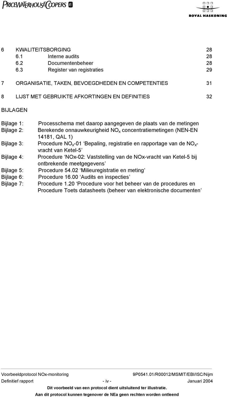 plaats van de metingen Bijlage 2: Berekende onnauwkeurigheid NO x concentratiemetingen (NEN-EN 14181, QAL 1) Bijlage 3: Procedure NO x -01 Bepaling, registratie en rapportage van de NO x - vracht van