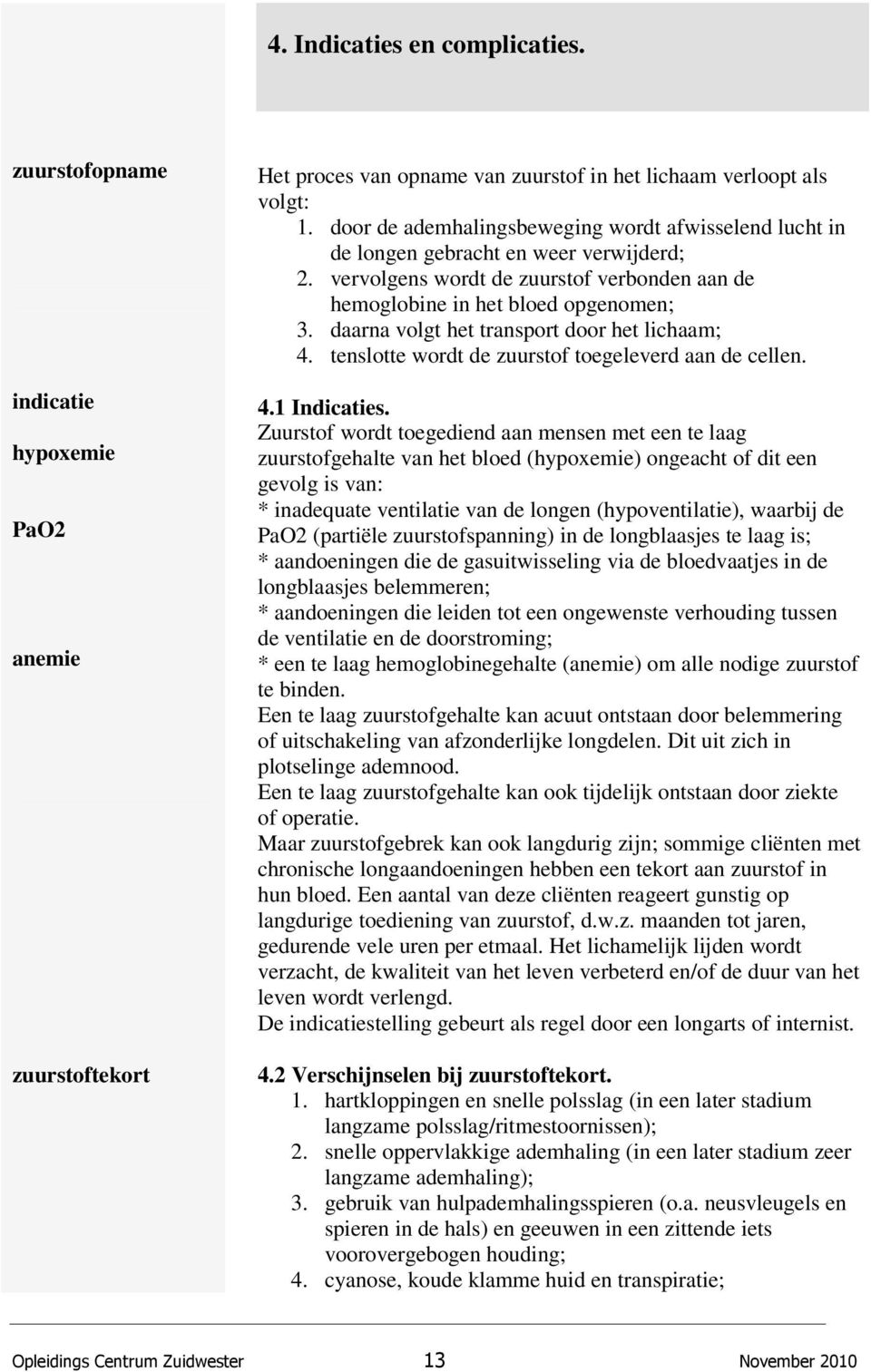 daarna volgt het transport door het lichaam; 4. tenslotte wordt de zuurstof toegeleverd aan de cellen. 4.1 Indicaties.