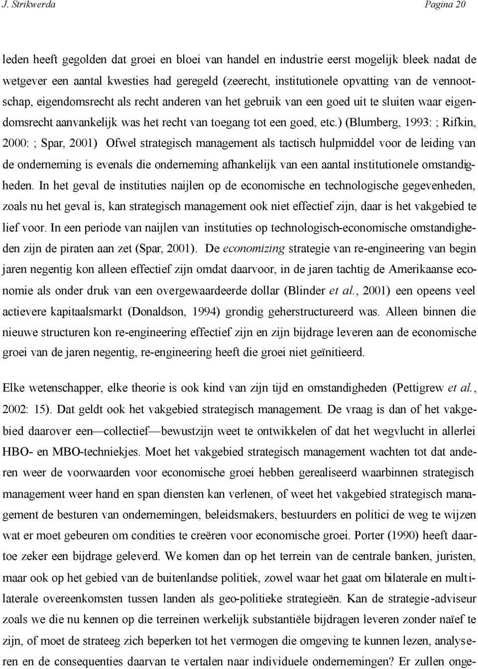 ) (Blumberg, 1993: ; Rifkin, 2000: ; Spar, 2001) Ofwel strategisch management als tactisch hulpmiddel voor de leiding van de onderneming is evenals die onderneming afhankelijk van een aantal