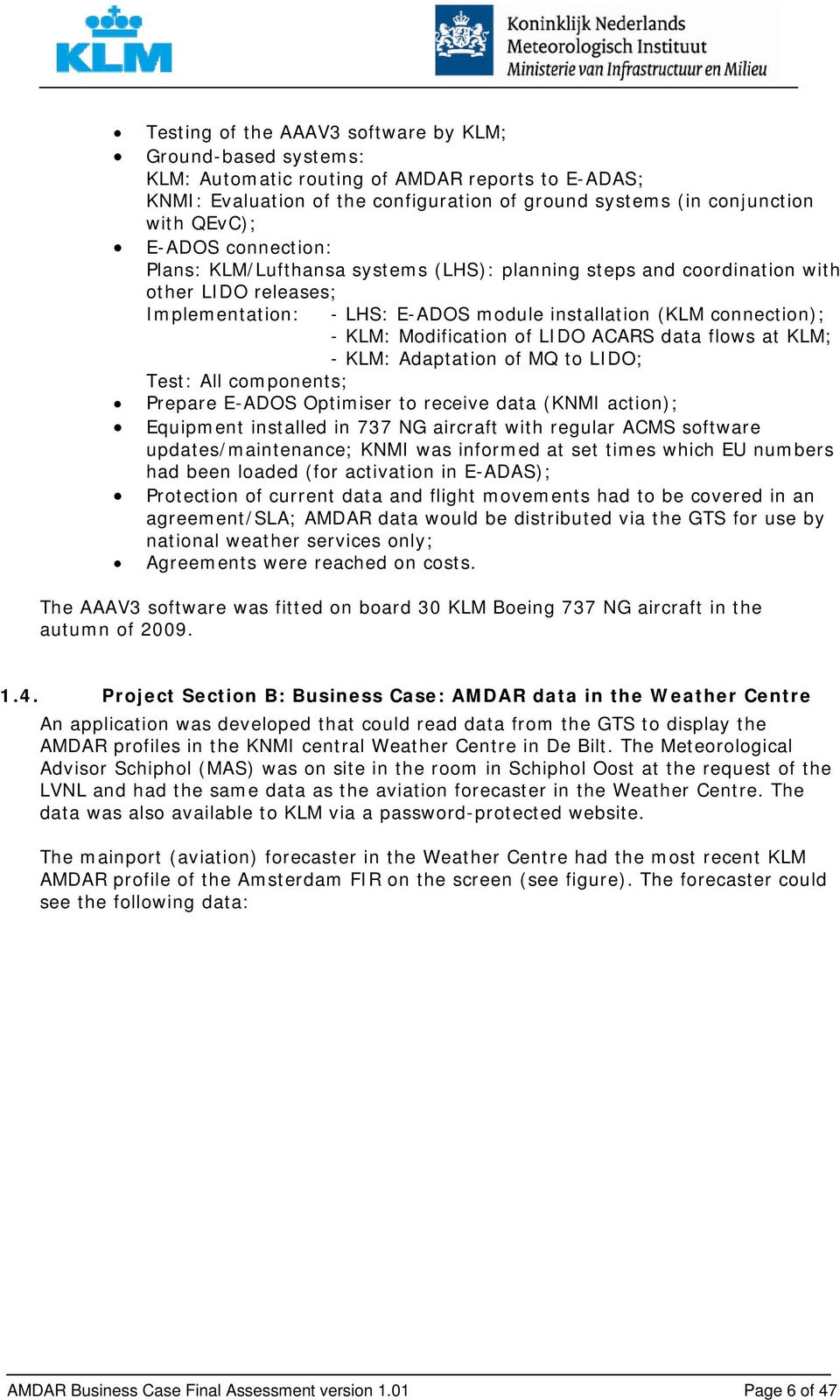 Modification of LIDO ACARS data flows at KLM; - KLM: Adaptation of MQ to LIDO; Test: All components; Prepare E-ADOS Optimiser to receive data (KNMI action); Equipment installed in 737 NG aircraft