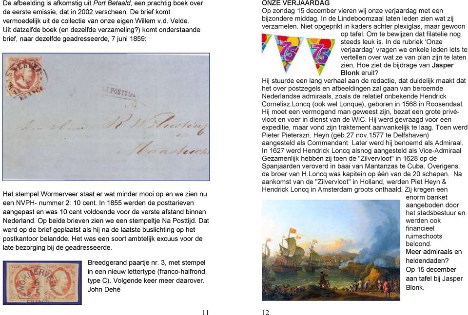 ) komt onderstaande brief, naar dezelfde geadresseerde, 7 juni 1859: Het stempel Wormerveer staat er wat minder mooi op en we zien nu een NVPH- nummer 2: 10 cent.