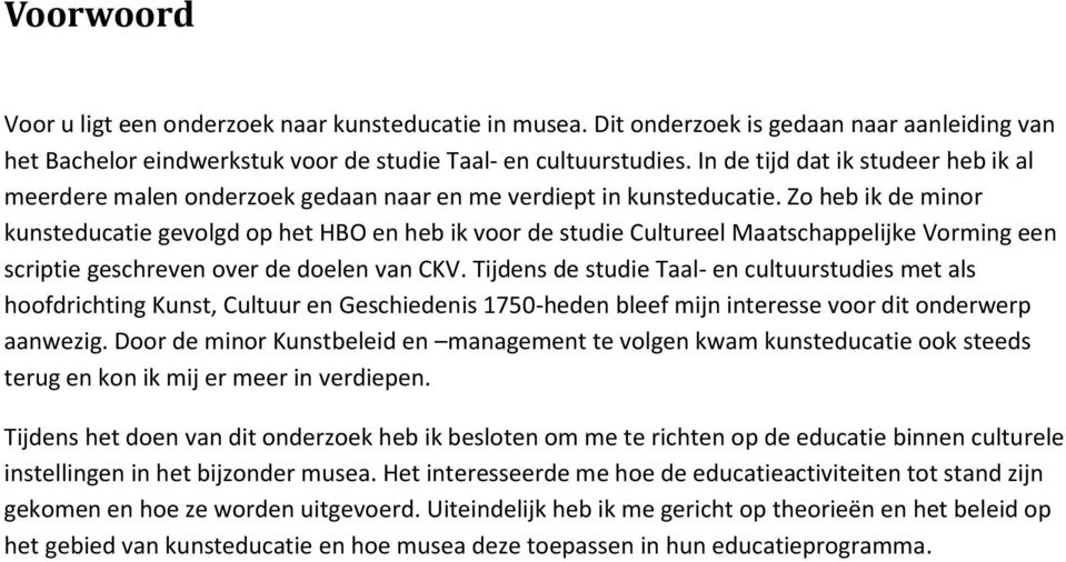 Zo heb ik de minor kunsteducatie gevolgd op het HBO en heb ik voor de studie Cultureel Maatschappelijke Vorming een scriptie geschreven over de doelen van CKV.