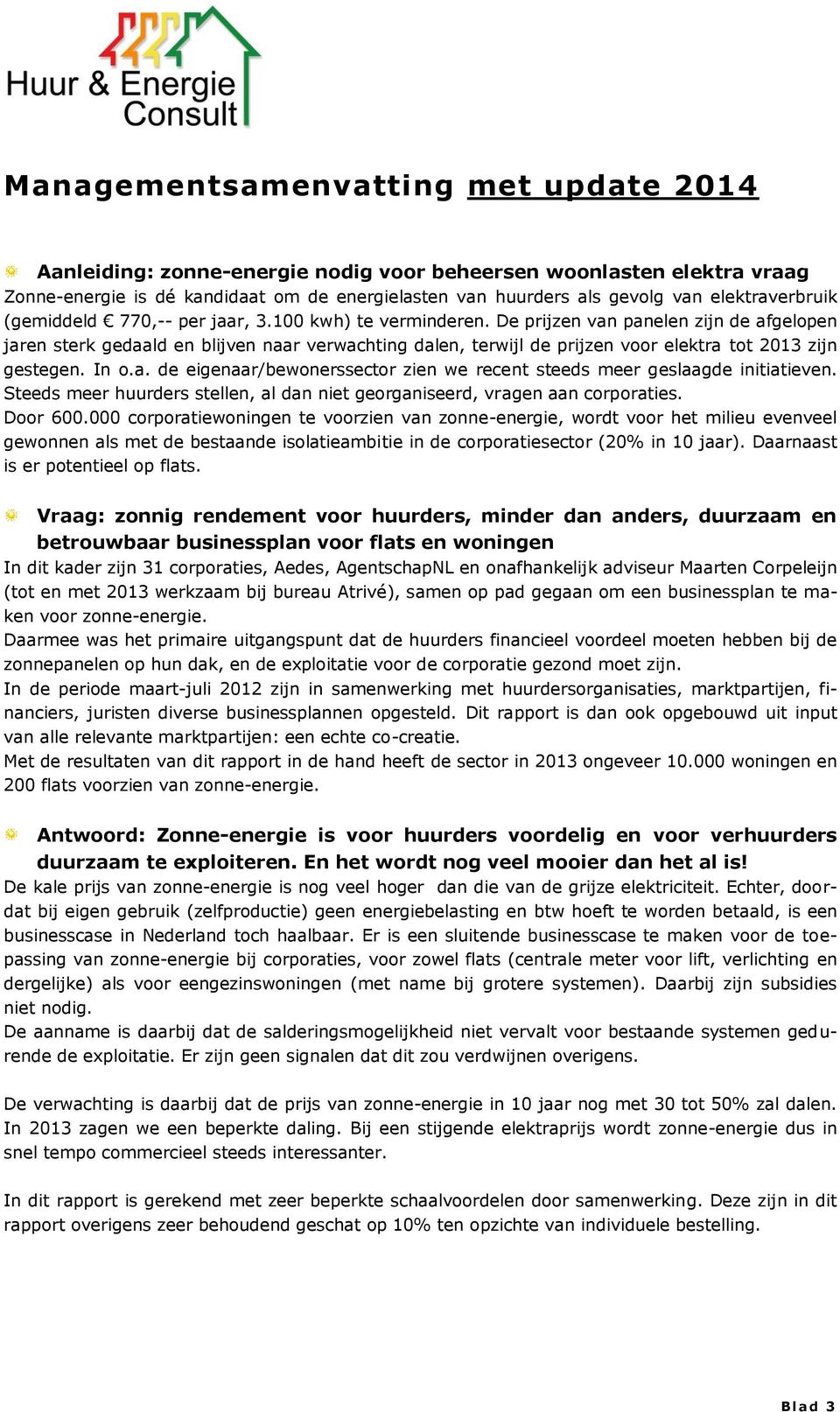 De prijzen van panelen zijn de afgelopen jaren sterk gedaald en blijven naar verwachting dalen, terwijl de prijzen voor elektra tot 2013 zijn gestegen. In o.a. de eigenaar/bewonerssector zien we recent steeds meer geslaagde initiatieven.