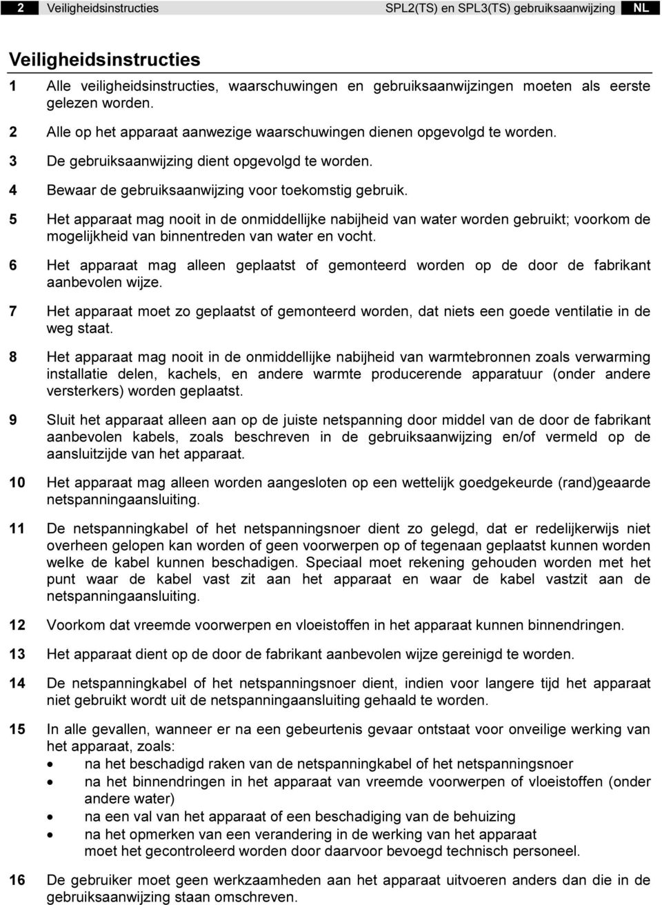 5 Het apparaat mag nooit in de onmiddellijke nabijheid van water worden gebruikt; voorkom de mogelijkheid van binnentreden van water en vocht.