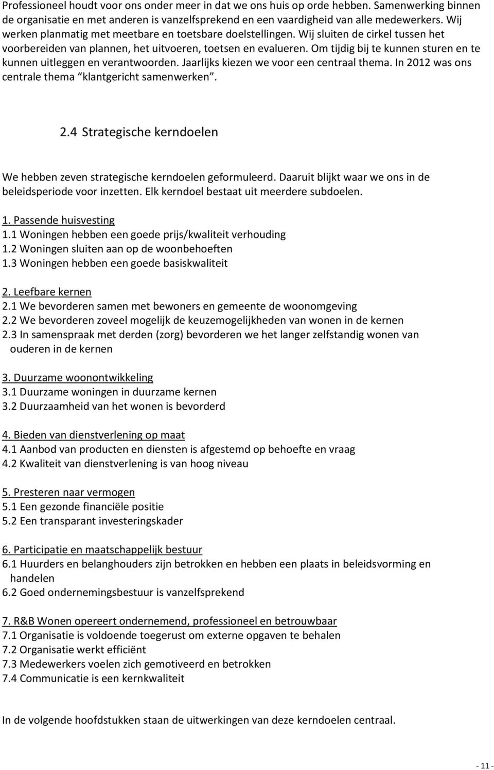 Om tijdig bij te kunnen sturen en te kunnen uitleggen en verantwoorden. Jaarlijks kiezen we voor een centraal thema. In 20