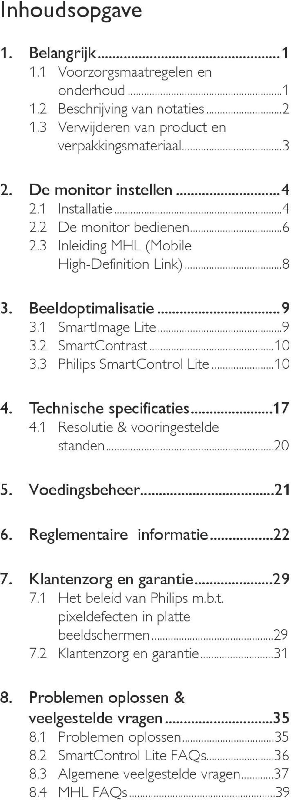 3 Philips SmartControl Lite...10 4. Technische specificaties...17 4.1 Resolutie & vooringestelde standen...20 5. Voedingsbeheer...21 6. Reglementaire informatie...22 7. Klantenzorg en garantie...29 7.