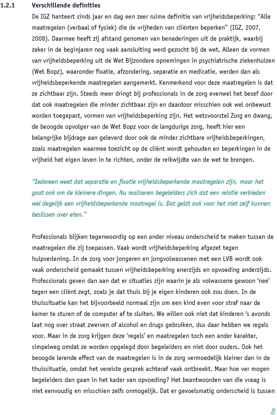 Alleen de vormen van vrijheidsbeperking uit de Wet Bijzondere opnemingen in psychiatrische ziekenhuizen (Wet Bopz), waaronder fixatie, afzondering, separatie en medicatie, werden dan als