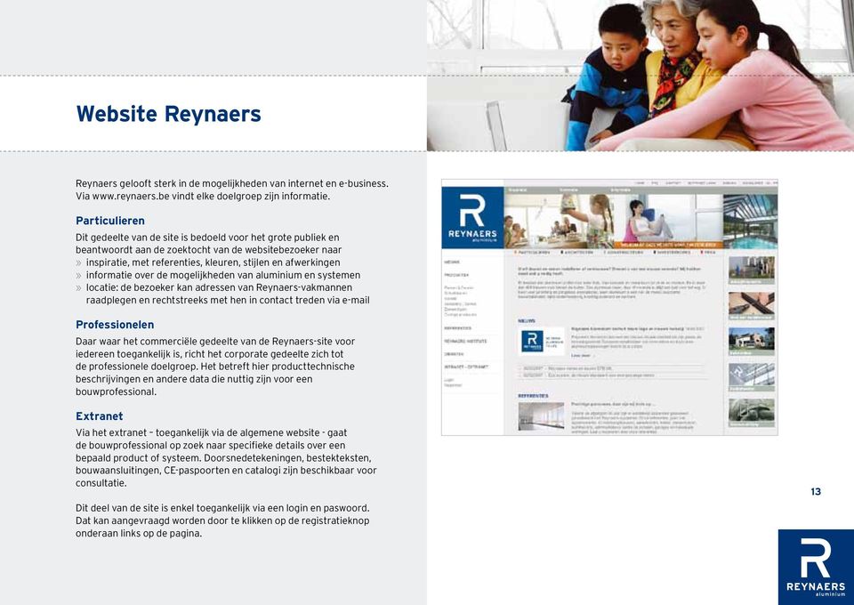 informatie over de mogelijkheden van aluminium en systemen locatie: de bezoeker kan adressen van Reynaers-vakmannen raadplegen en rechtstreeks met hen in contact treden via e-mail Professionelen Daar