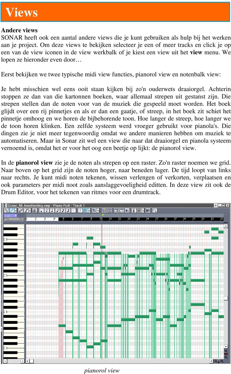 We lopen ze hieronder even door Eerst bekijken we twee typische midi view functies, pianorol view en notenbalk view: Je hebt misschien wel eens ooit staan kijken bij zo'n ouderwets draaiorgel.