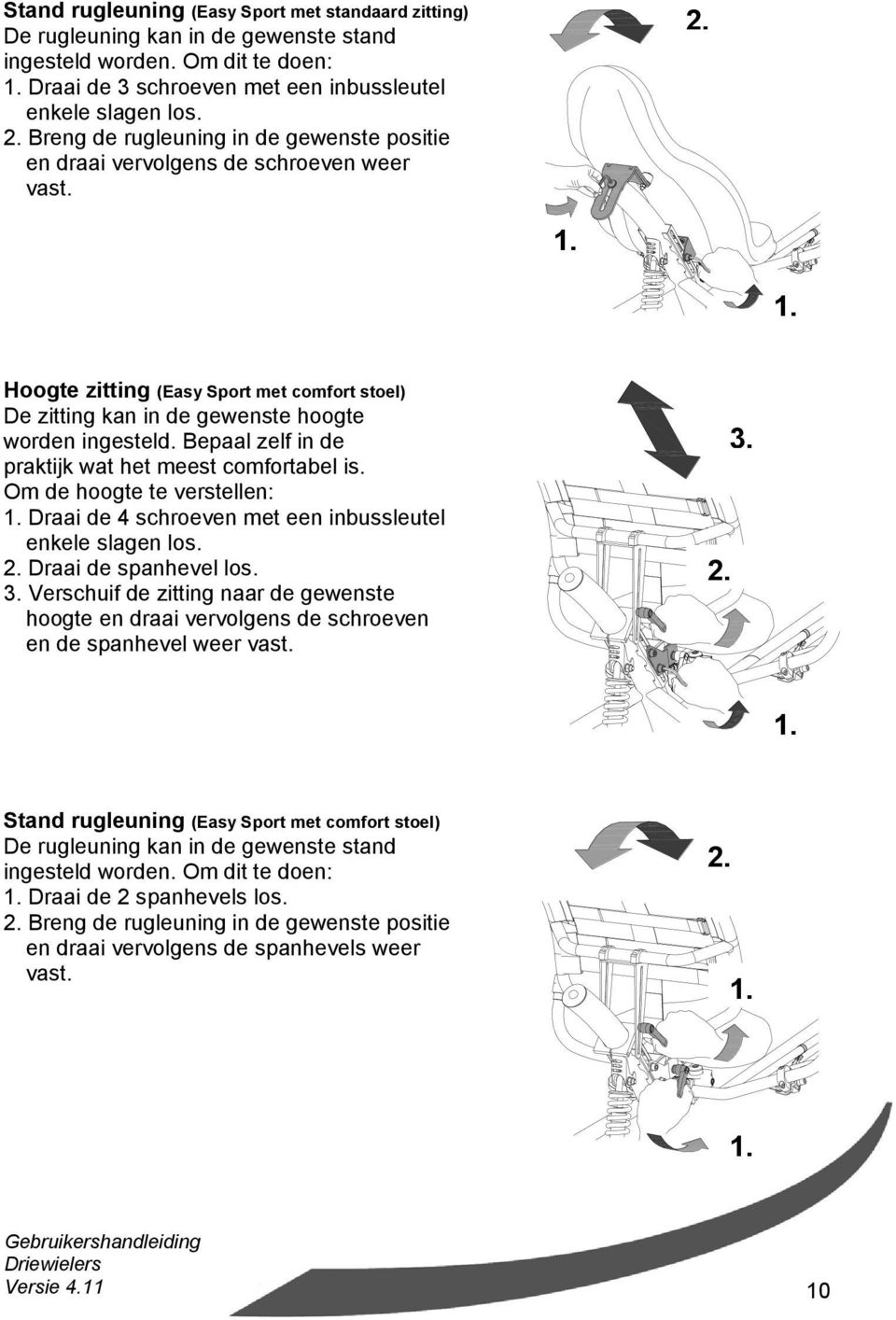 Bepaal zelf in de praktijk wat het meest comfortabel is. Om de hoogte te verstellen: 1. Draai de 4 schroeven met een inbussleutel enkele slagen los. 2. Draai de spanhevel los. 3.