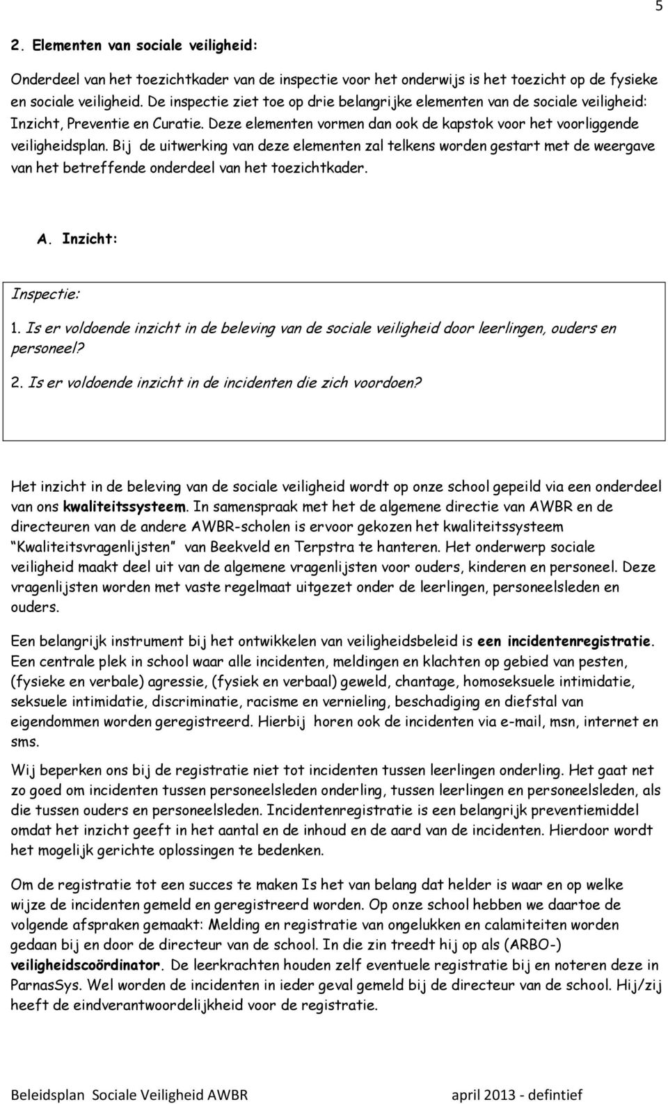 Bij de uitwerking van deze elementen zal telkens worden gestart met de weergave van het betreffende onderdeel van het toezichtkader. A. Inzicht: Inspectie: 1.