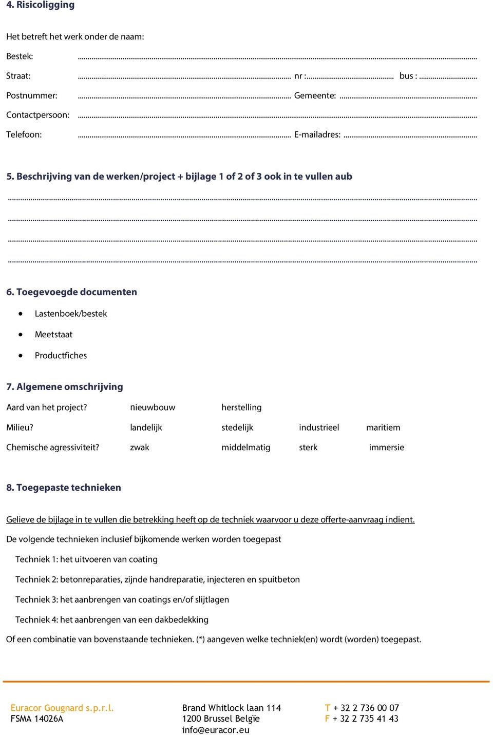 landelijk stedelijk industrieel maritiem Chemische agressiviteit? zwak middelmatig sterk immersie 8.