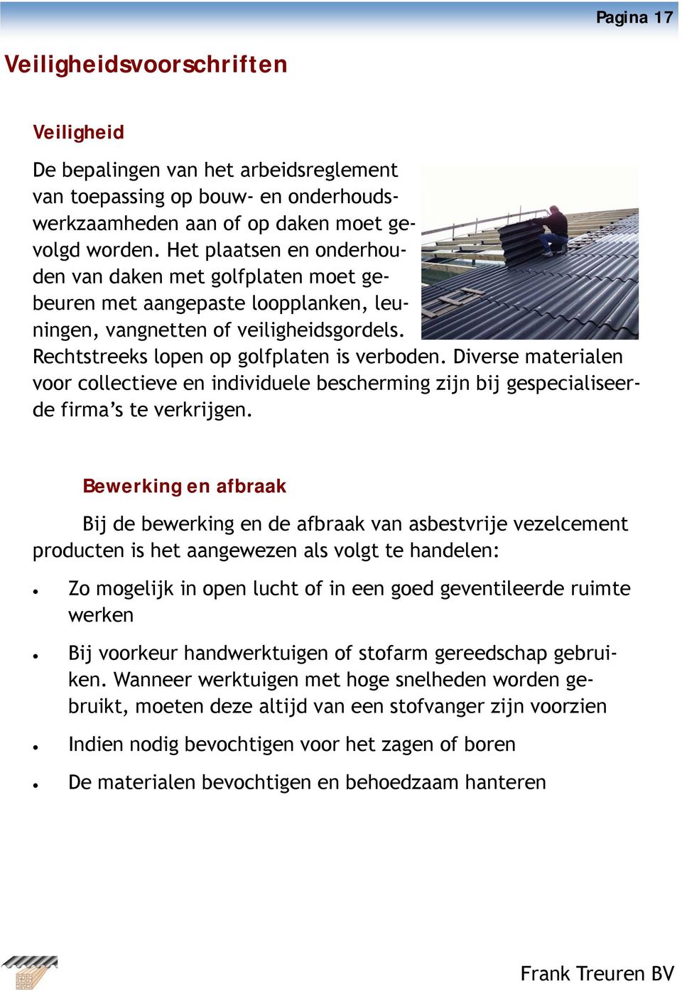 Diverse materialen voor collectieve en individuele bescherming zijn bij gespecialiseerde firma s te verkrijgen.