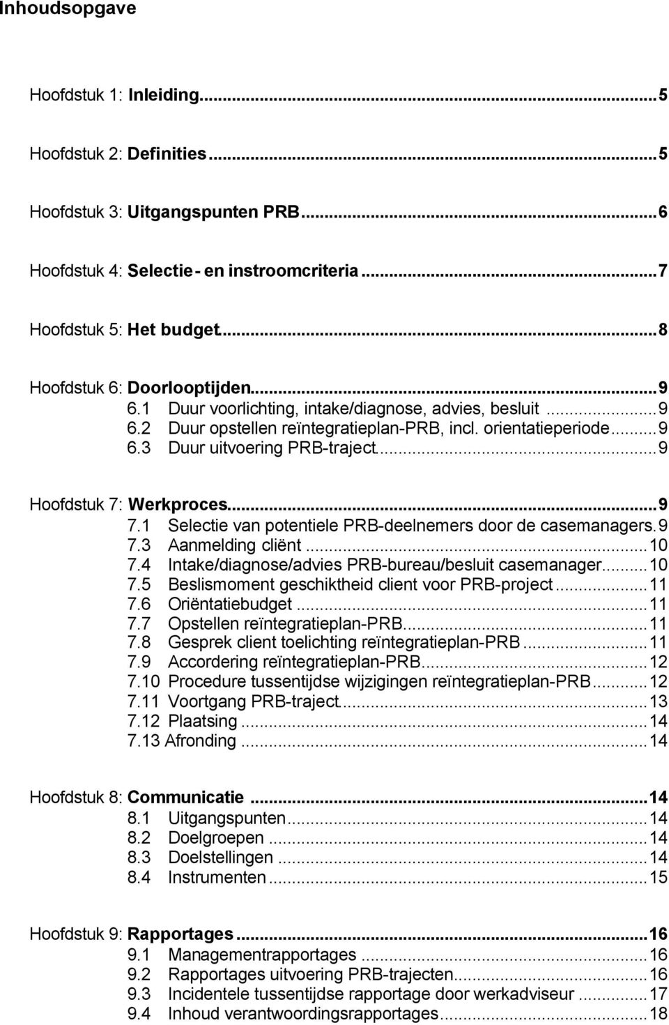 1 Selectie van ptentiele PRB-deelnemers dr de casemanagers.9 7.3 Aanmelding cliënt...10 7.4 Intake/diagnse/advies PRB-bureau/besluit casemanager...10 7.5 Beslismment geschiktheid client vr PRB-prject.