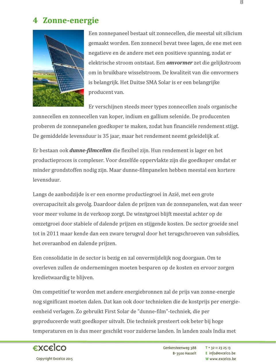 De kwaliteit van die omvormers is belangrijk. Het Duitse SMA Solar is er een belangrijke producent van.