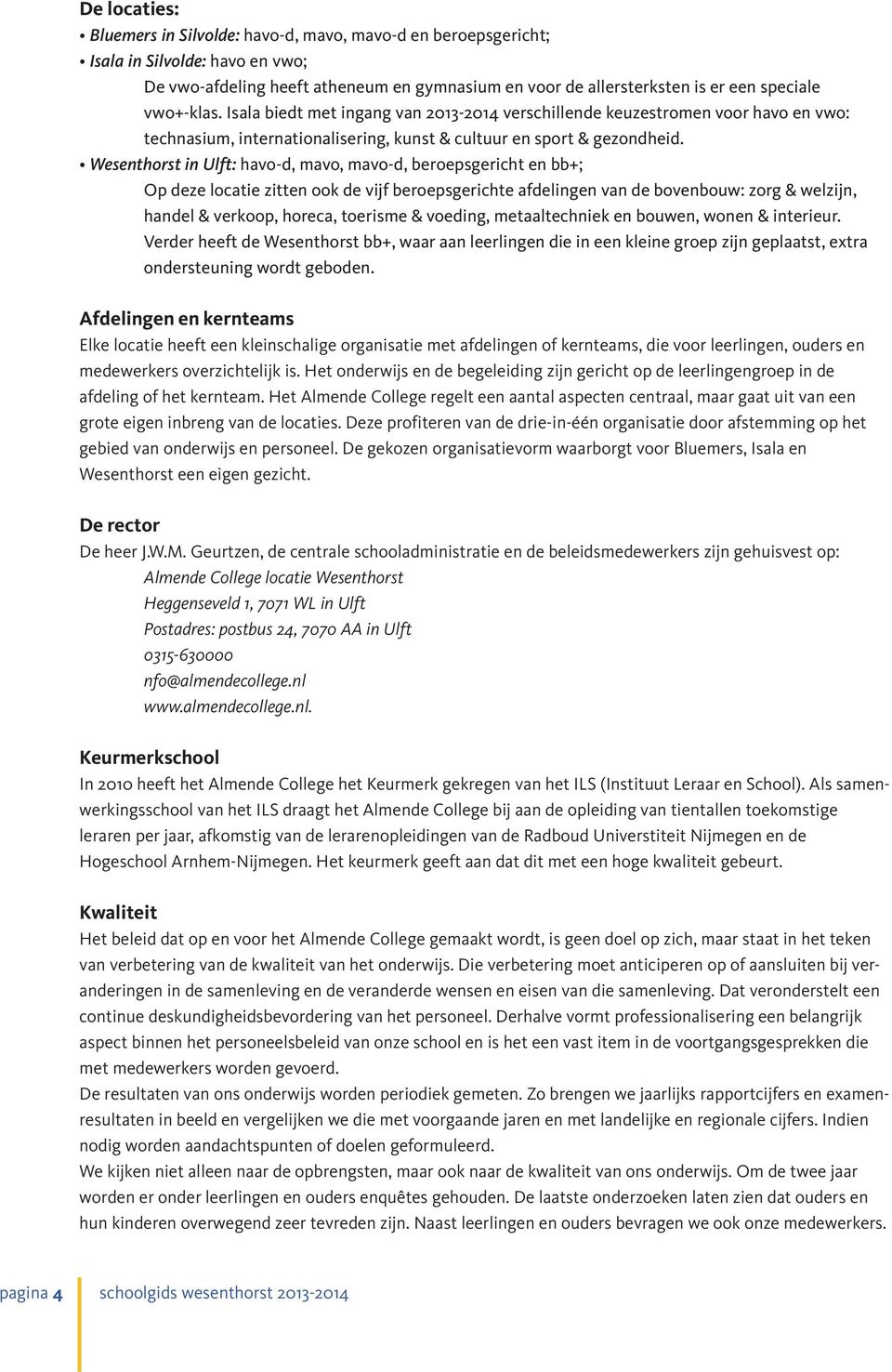 Wesenthorst in Ulft: havo-d, mavo, mavo-d, beroepsgericht en bb+; Op deze locatie zitten ook de vijf beroepsgerichte afdelingen van de bovenbouw: zorg & welzijn, handel & verkoop, horeca, toerisme &