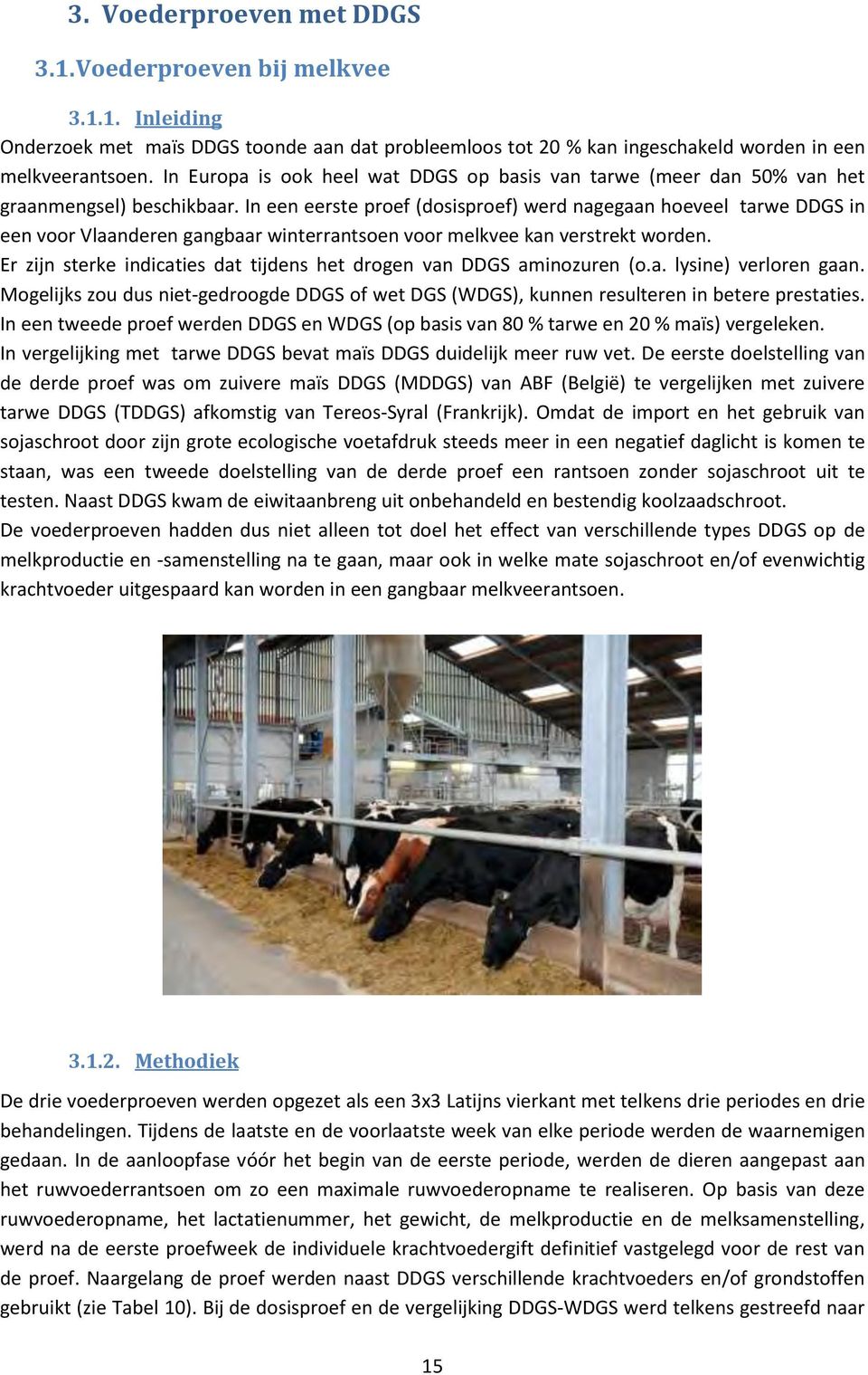 In een eerste proef (dosisproef) werd nagegaan hoeveel tarwe DDGS in een voor Vlaanderen gangbaar winterrantsoen voor melkvee kan verstrekt worden.