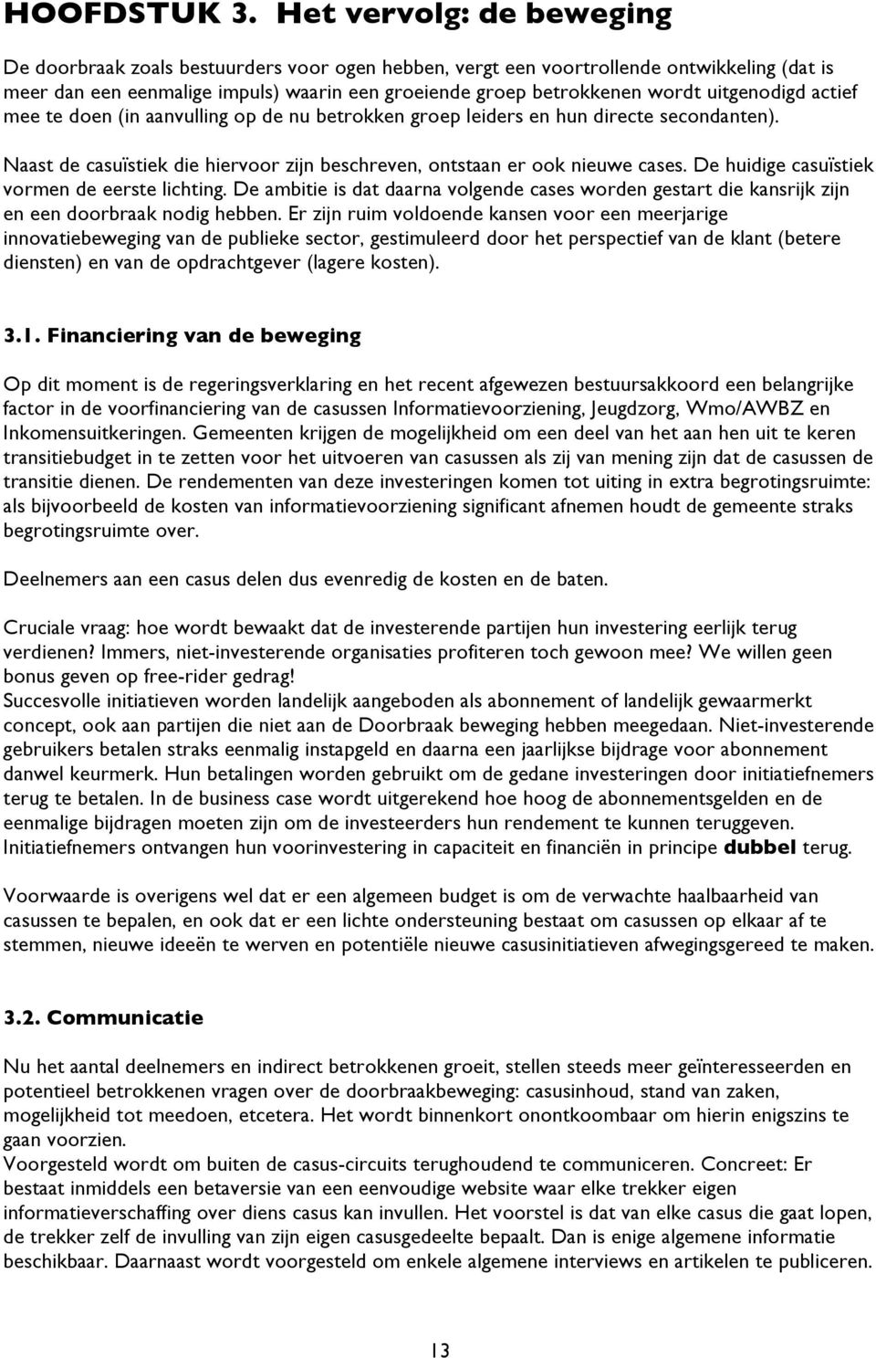 uitgenodigd actief mee te doen (in aanvulling op de nu betrokken groep leiders en hun directe secondanten). Naast de casuïstiek die hiervoor zijn beschreven, ontstaan er ook nieuwe cases.