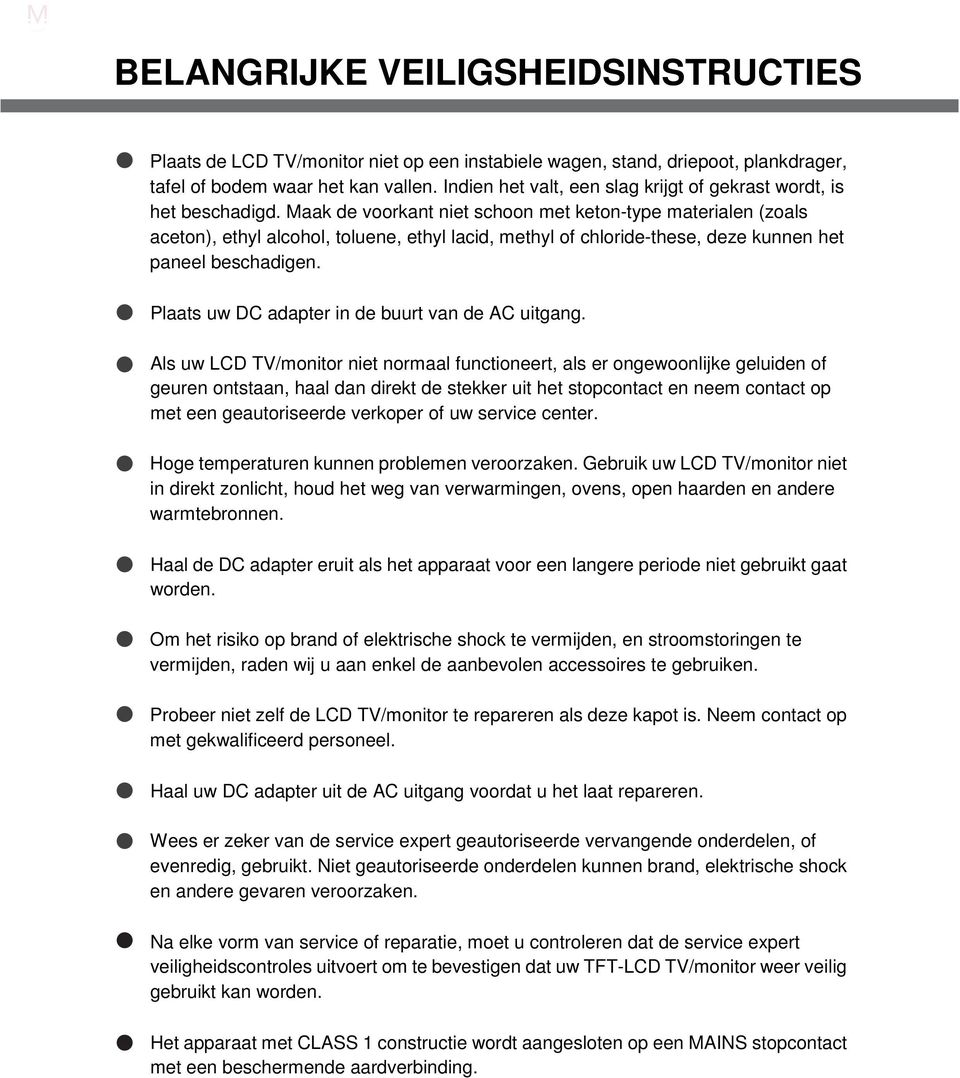 Maak de voorkant niet schoon met keton-type materialen (zoals aceton), ethyl alcohol, toluene, ethyl lacid, methyl of chloride-these, deze kunnen het paneel beschadigen.