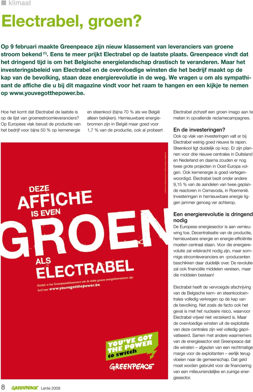 Maar het investeringsbeleid van Electrabel en de overvloedige winsten die het bedrijf maakt op de kap van de bevolking, staan deze energierevolutie in de weg.