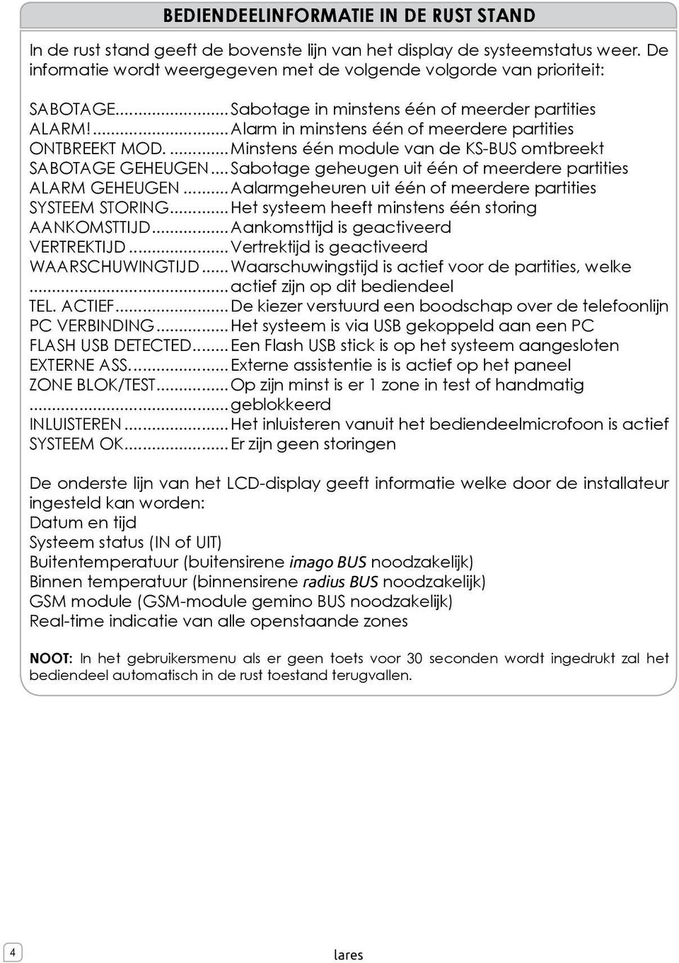 ..Sabotage geheugen uit één of meerdere partities ALARM GEHEUGEN...Aalarmgeheuren uit één of meerdere partities SYSTEEM STORING...Het systeem heeft minstens één storing AANKOMSTTIJD.