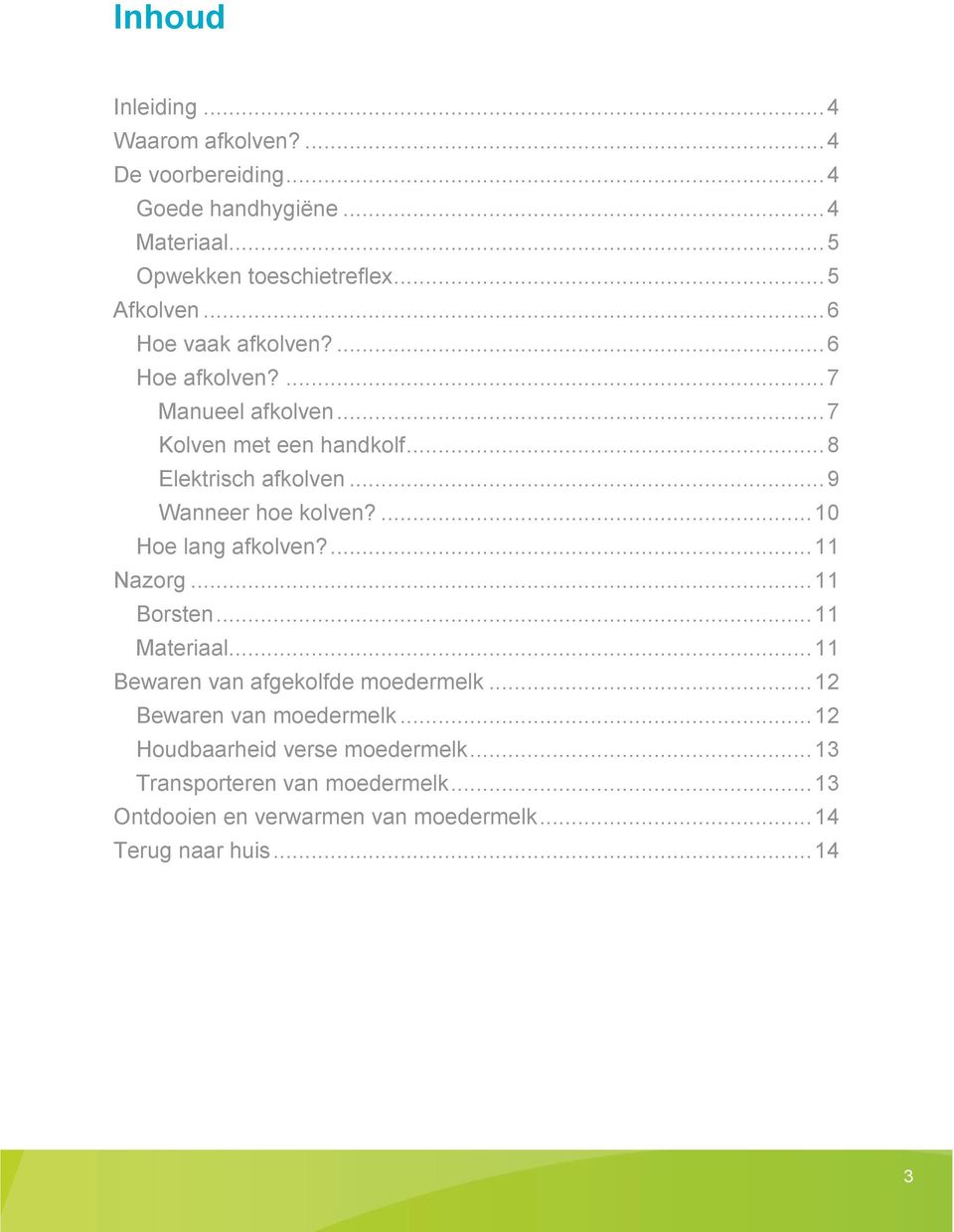 ... 10 Hoe lang afkolven?... 11 Nazorg... 11 Borsten... 11 Materiaal... 11 Bewaren van afgekolfde moedermelk... 12 Bewaren van moedermelk.