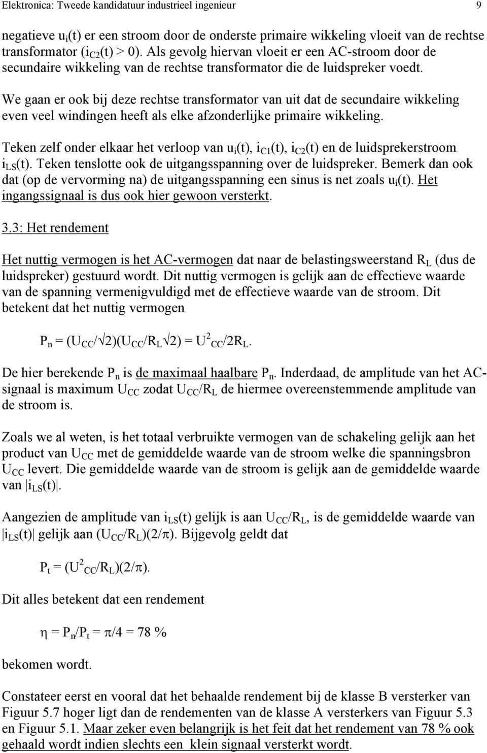 We gaan er ook bij deze rechtse transformator van uit dat de secundaire wikkeling even veel windingen heeft als elke afzonderlijke primaire wikkeling.