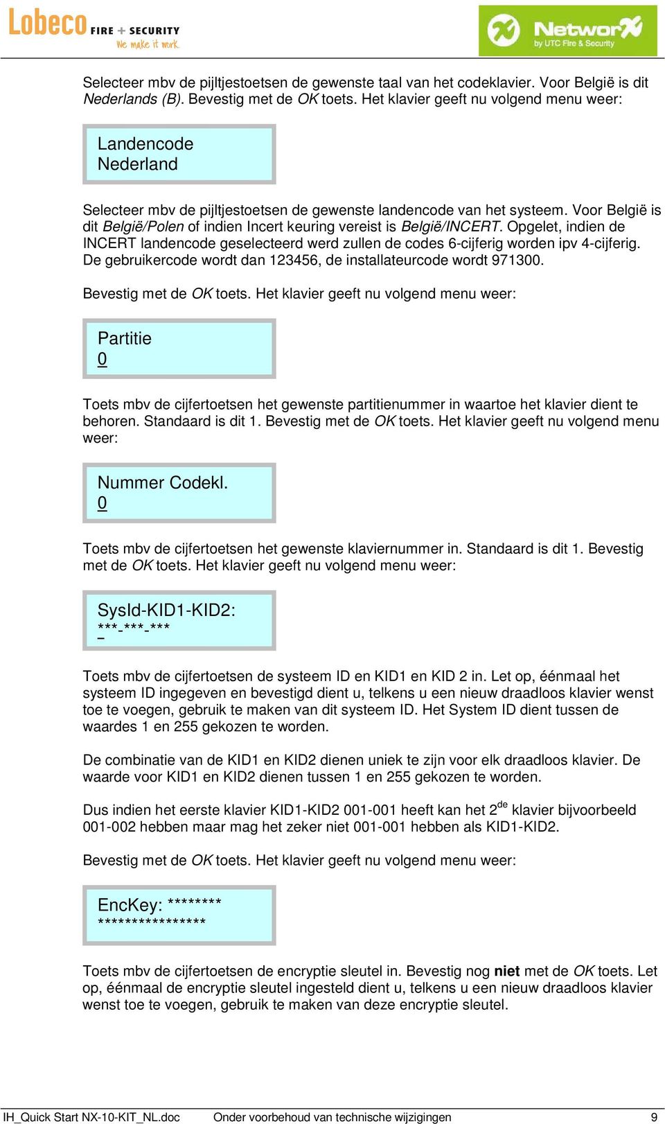 Opgelet, indien de INCERT landencode geselecteerd werd zullen de codes 6-cijferig worden ipv 4-cijferig. De gebruikercode wordt dan 123456, de installateurcode wordt 971300. Bevestig met de OK toets.