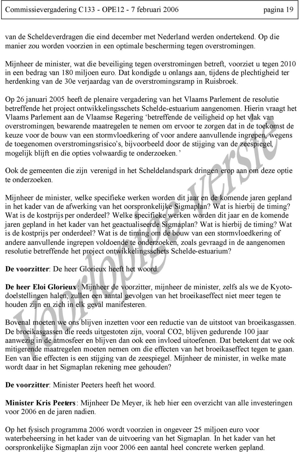 Mijnheer de minister, wat die beveiliging tegen overstromingen betreft, voorziet u tegen 2010 in een bedrag van 180 miljoen euro.