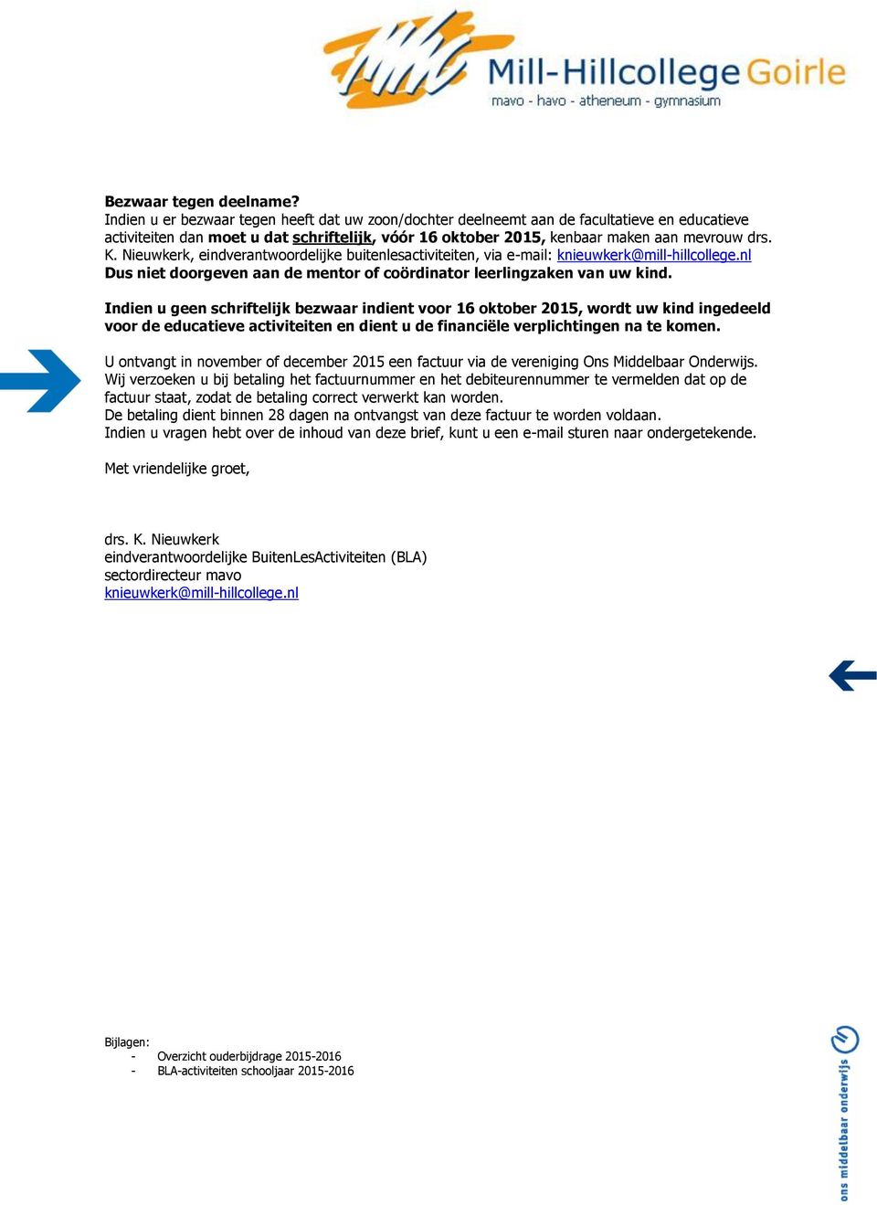 Nieuwkerk, eindverantwoordelijke buitenlesactiviteiten, via e-mail: knieuwkerk@mill-hillcollege.nl Dus niet doorgeven aan de mentor of coördinator leerlingzaken van uw kind.